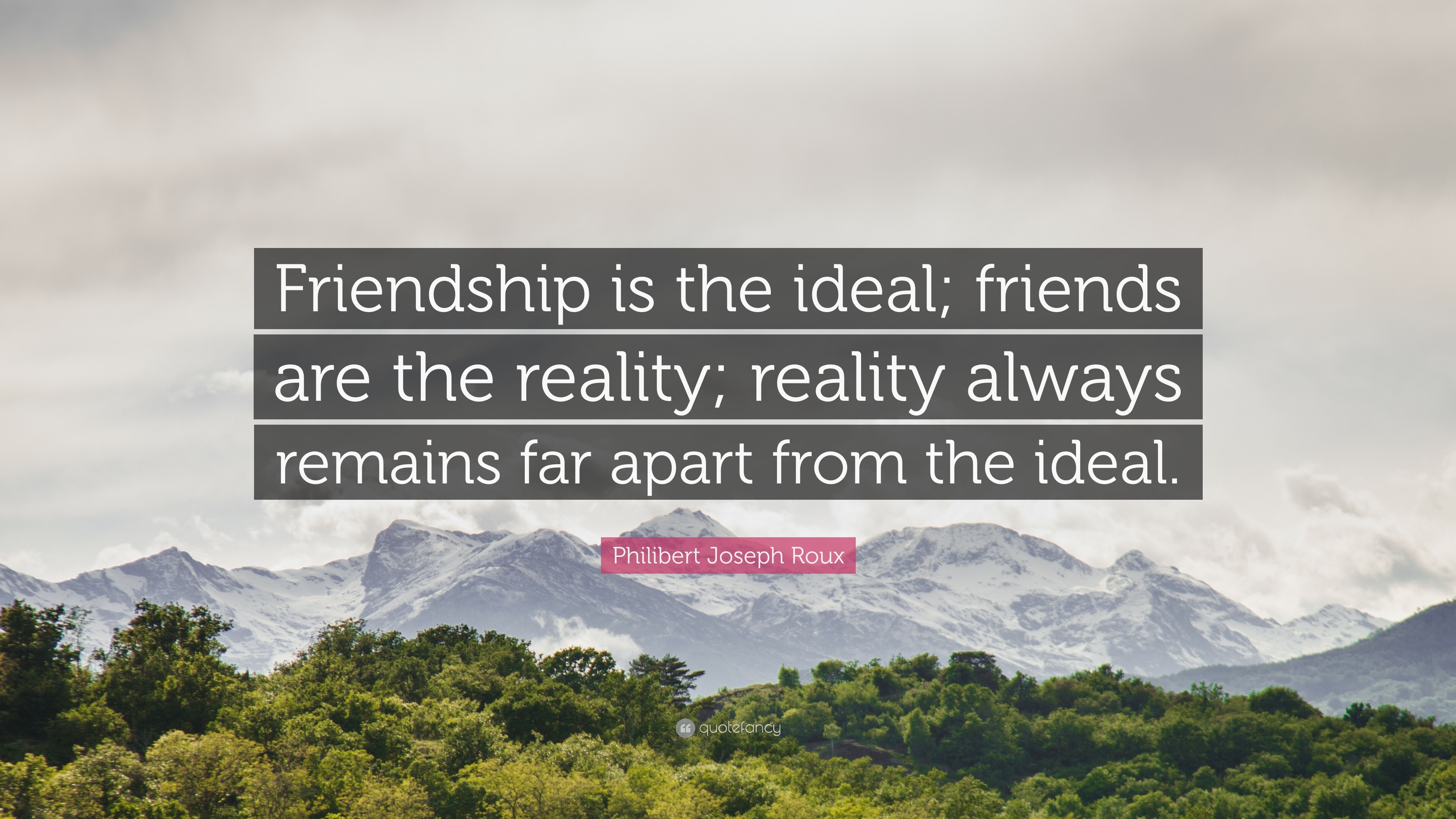 Philibert Joseph Roux Quote: “Friendship is the ideal; friends are the ...