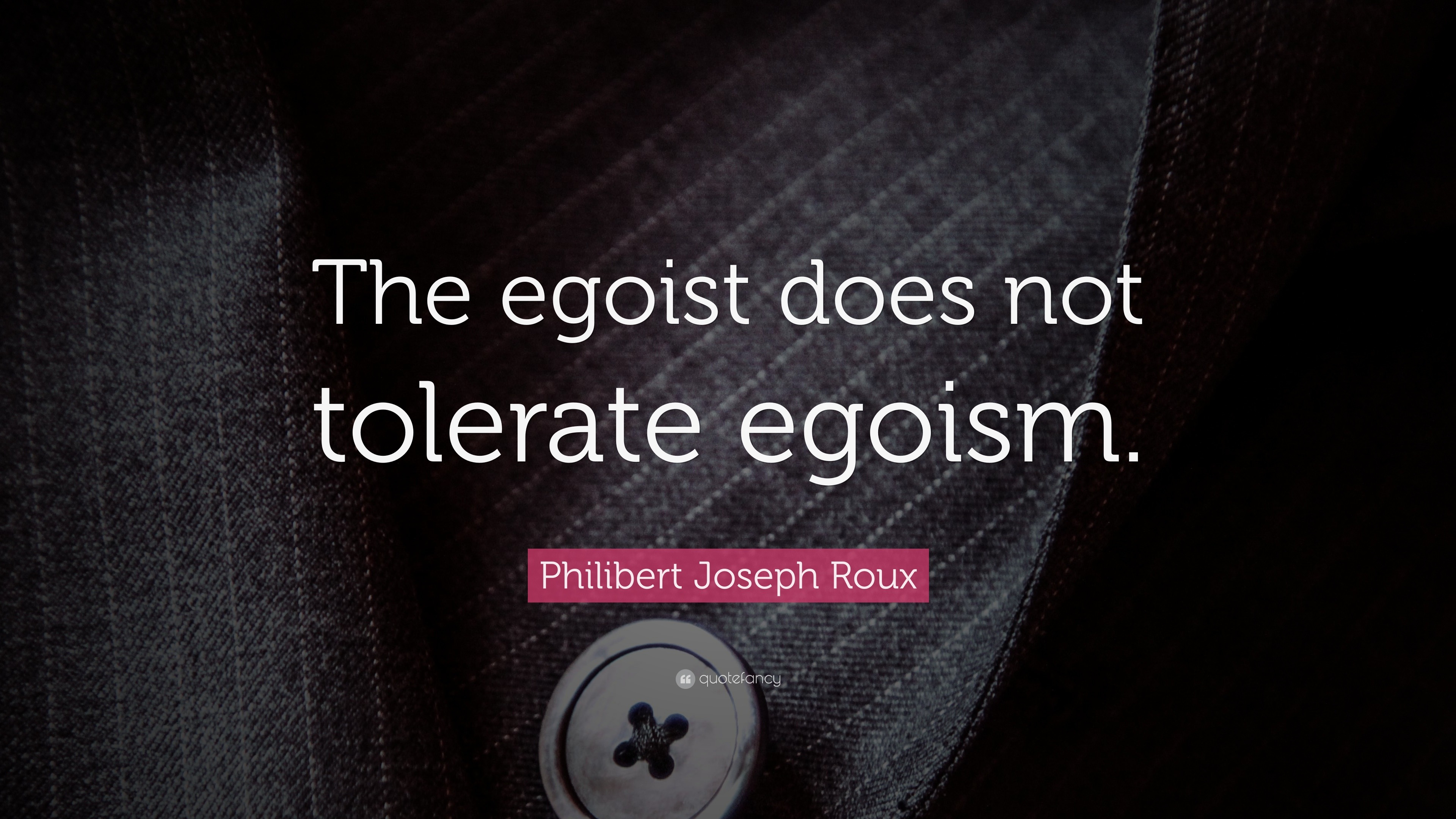 Philibert Joseph Roux Quote The Egoist Does Not Tolerate Egoism