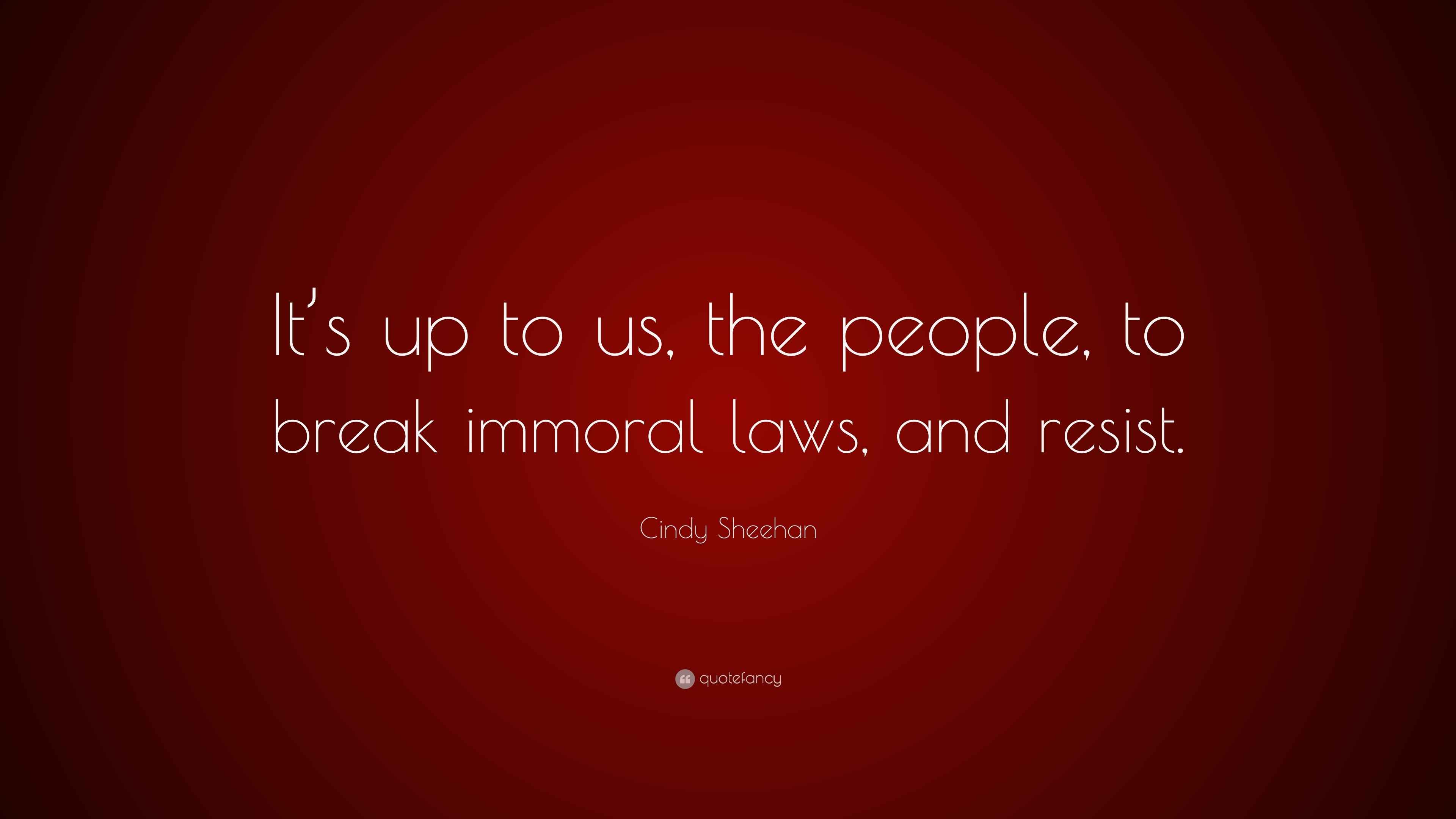 Cindy Sheehan Quote “It’s up to us, the people, to break immoral laws