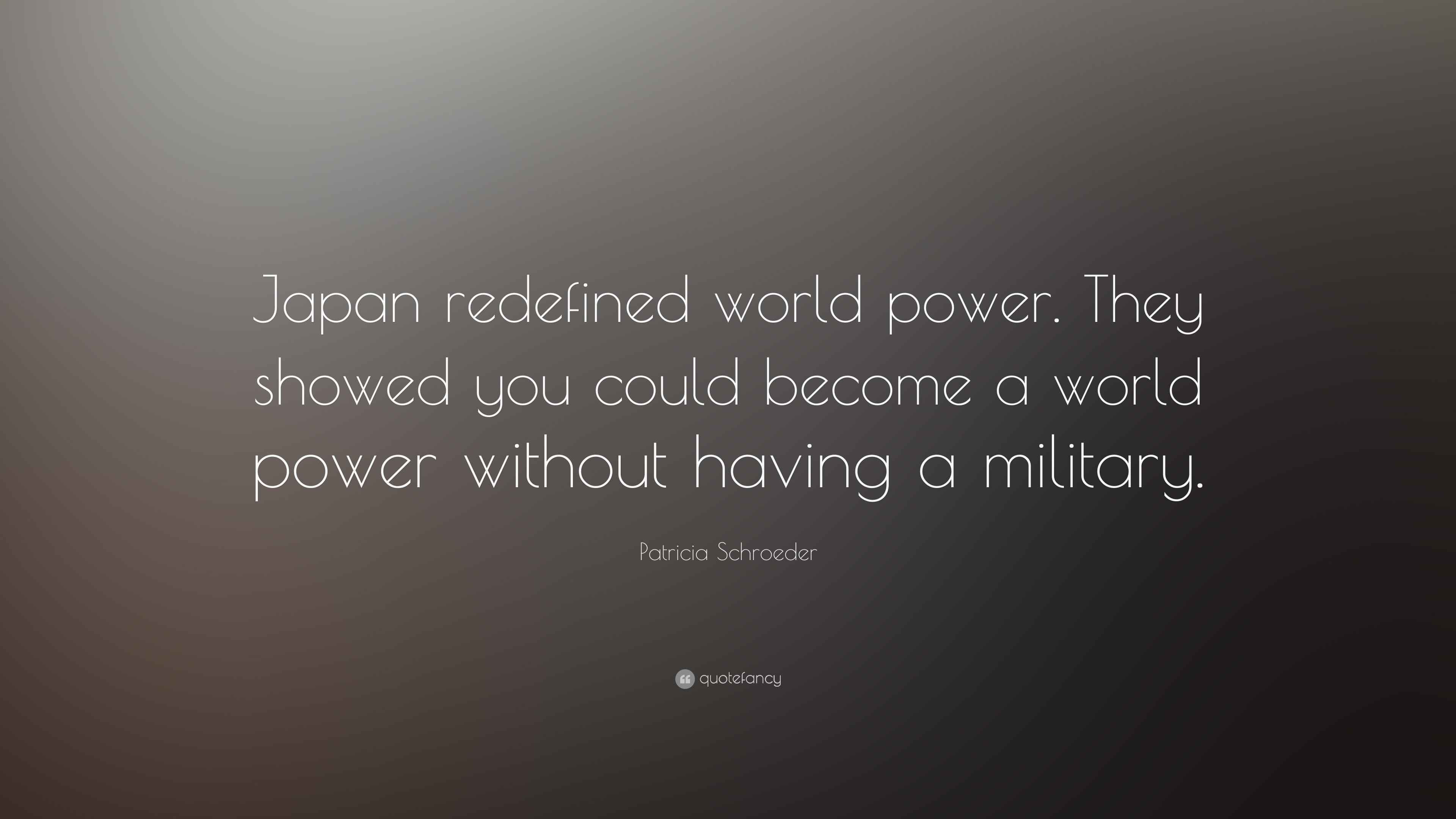 Patricia Schroeder Quote: “Japan redefined world power. They showed you ...