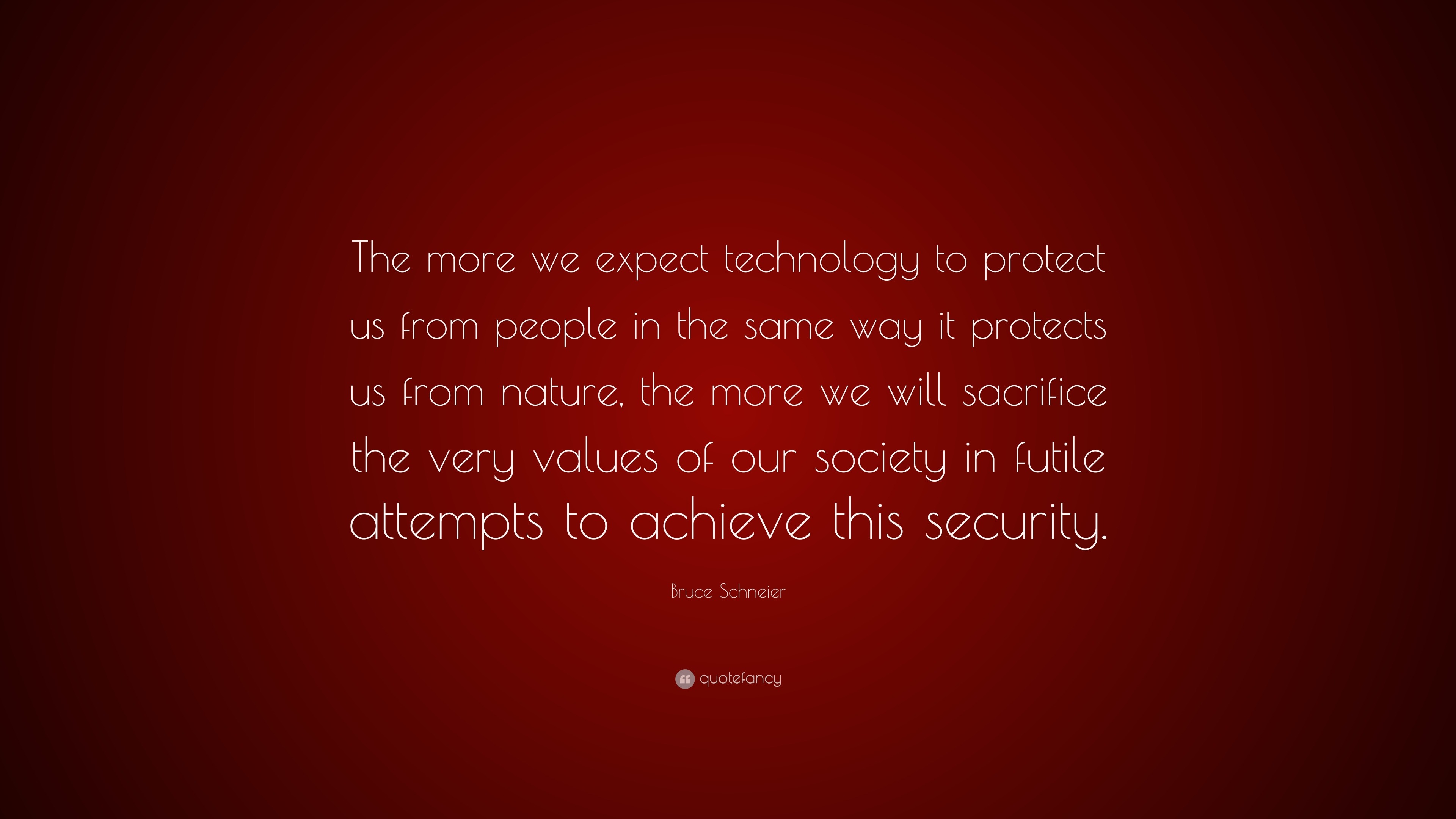 Bruce Schneier Quote: “The more we expect technology to protect us from ...