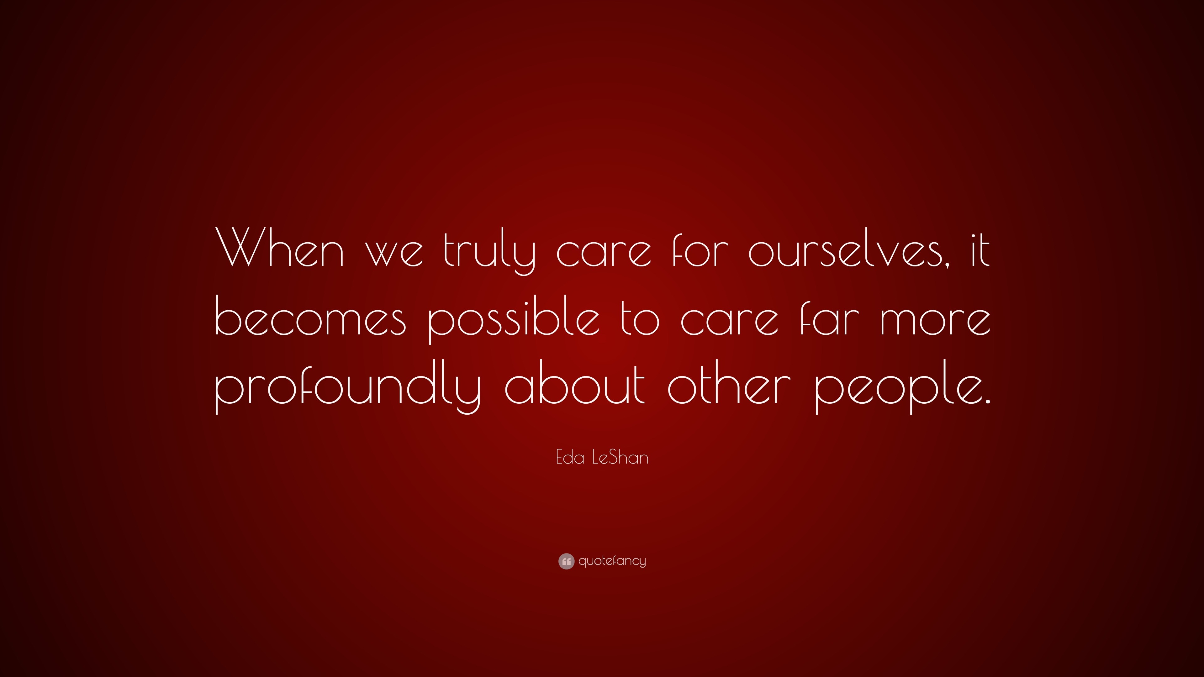 Eda LeShan Quote: “When we truly care for ourselves, it becomes ...