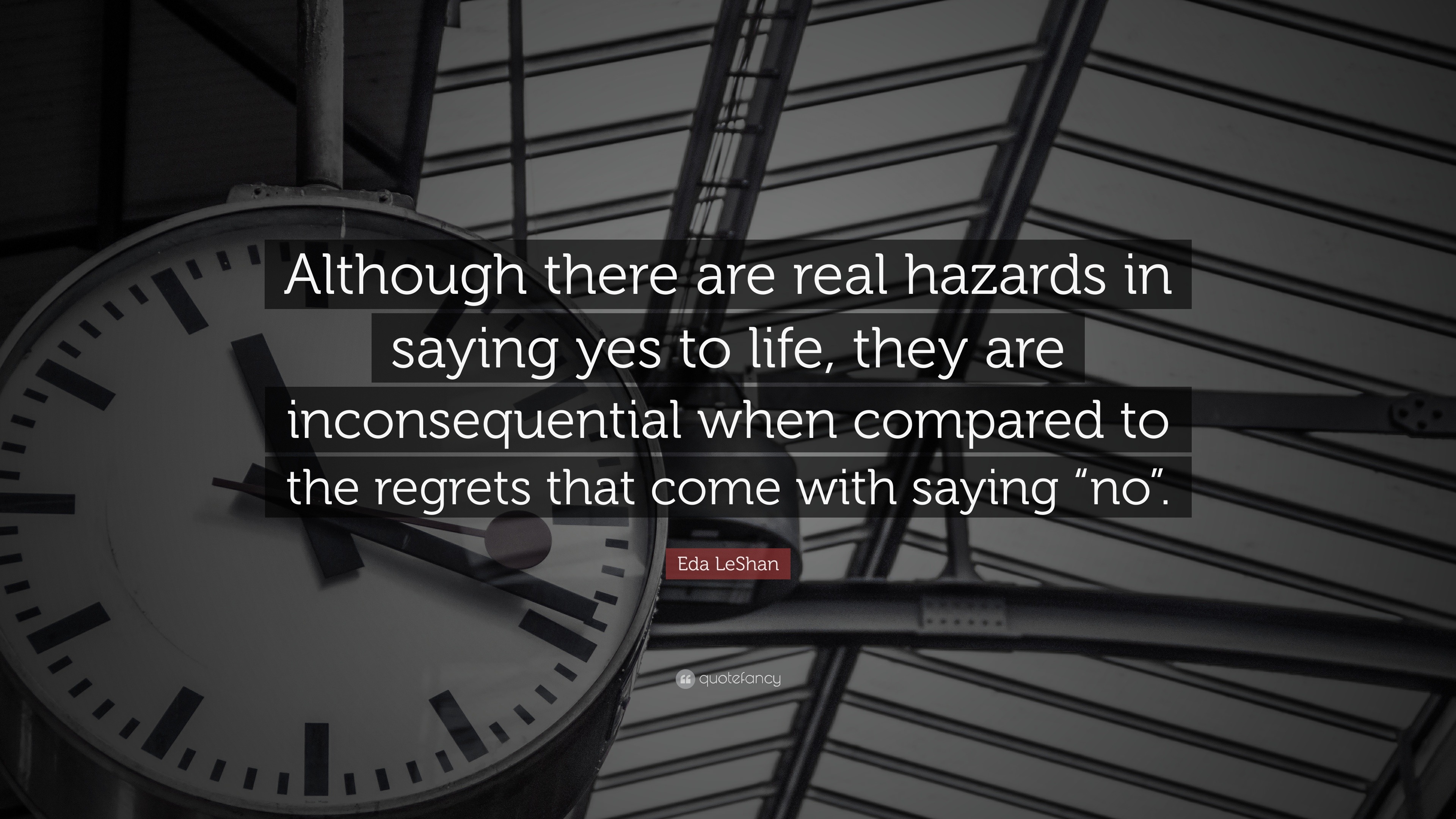 Eda LeShan Quote “Although there are real hazards in saying yes to life