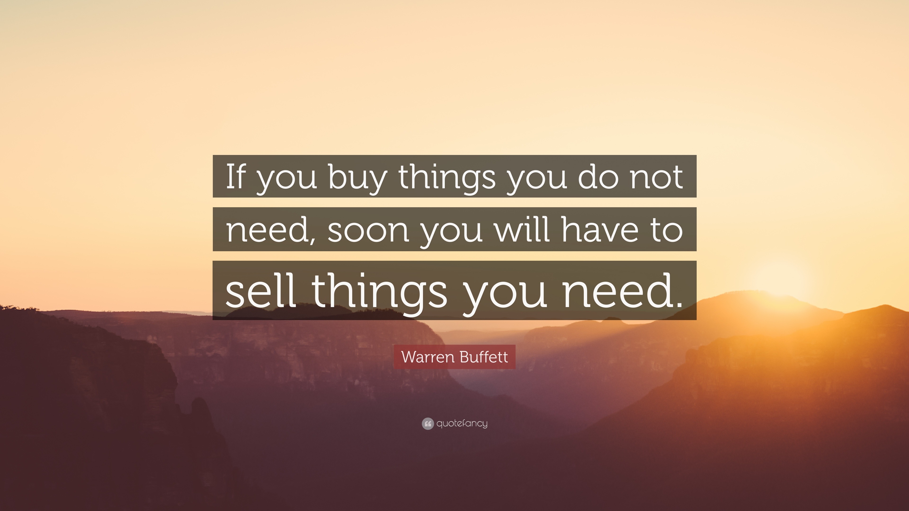 Warren Buffett Quote “if You Buy Things You Do Not Need Soon You Will Have To Sell Things You