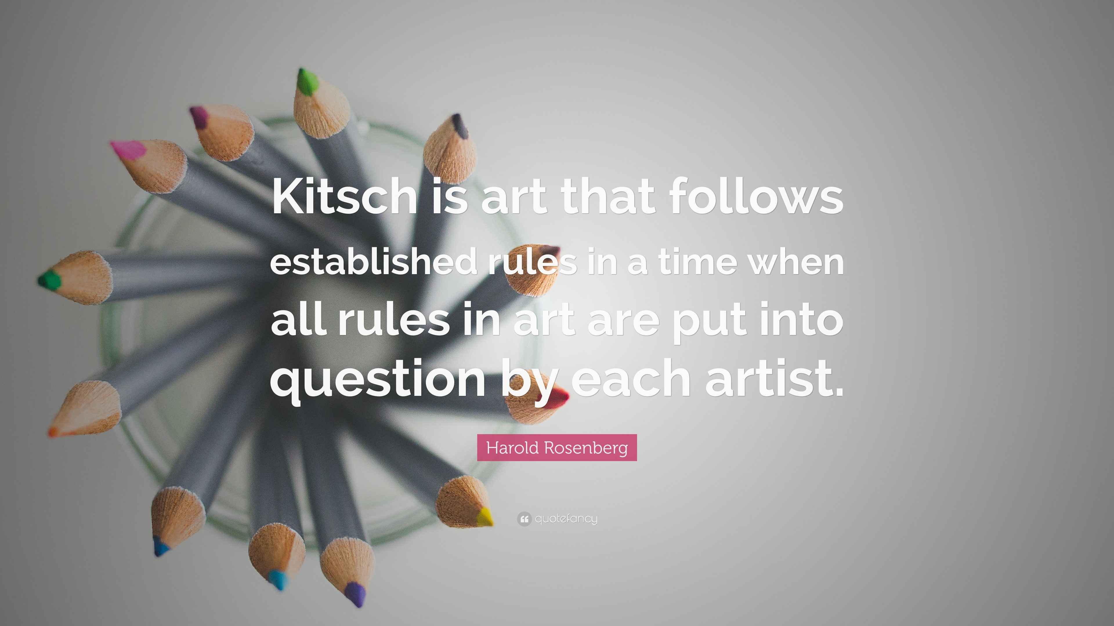 Harold Rosenberg Quote “Kitsch is art that follows established rules