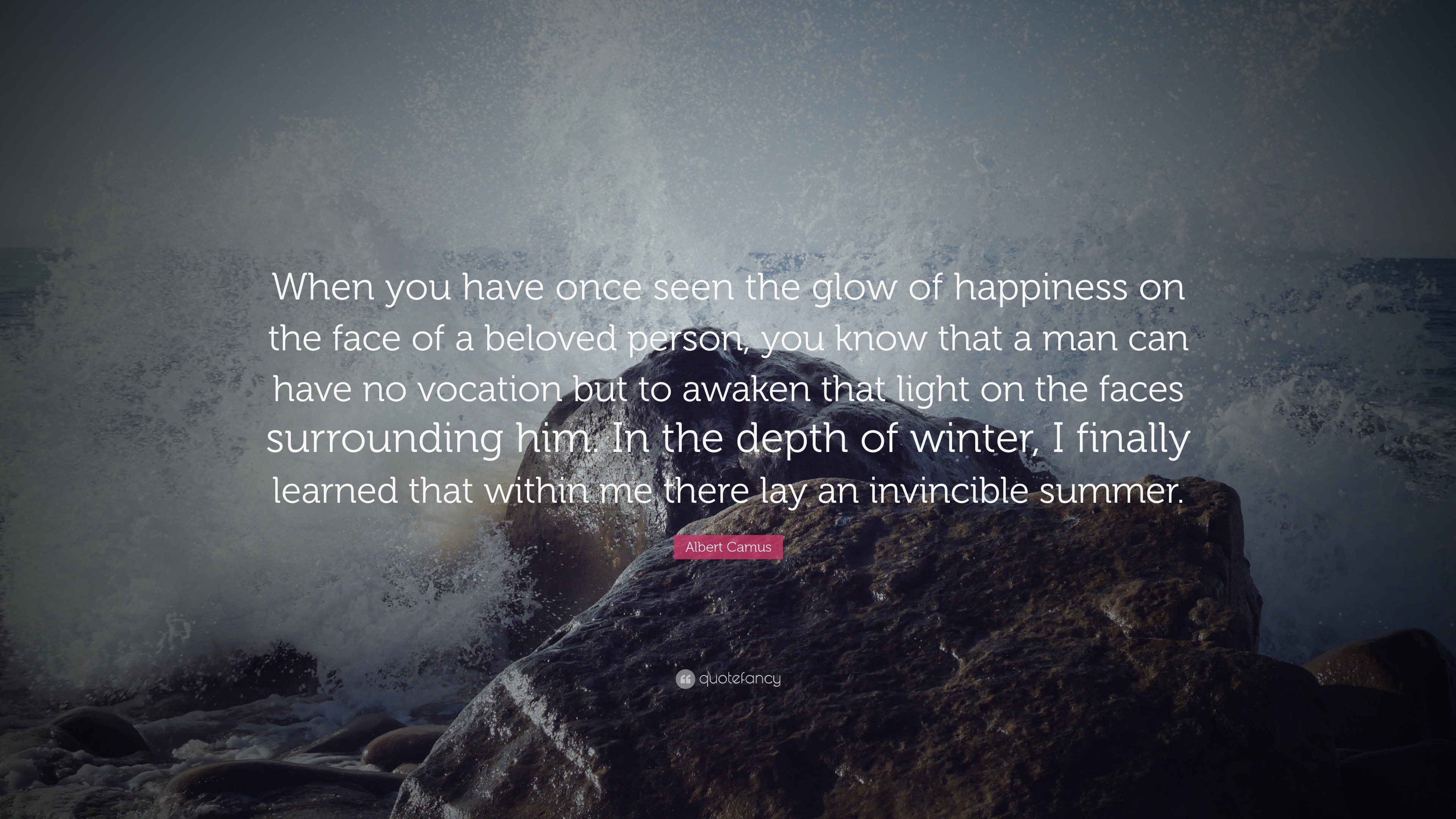 Albert Camus Quote: “when You Have Once Seen The Glow Of Happiness On 