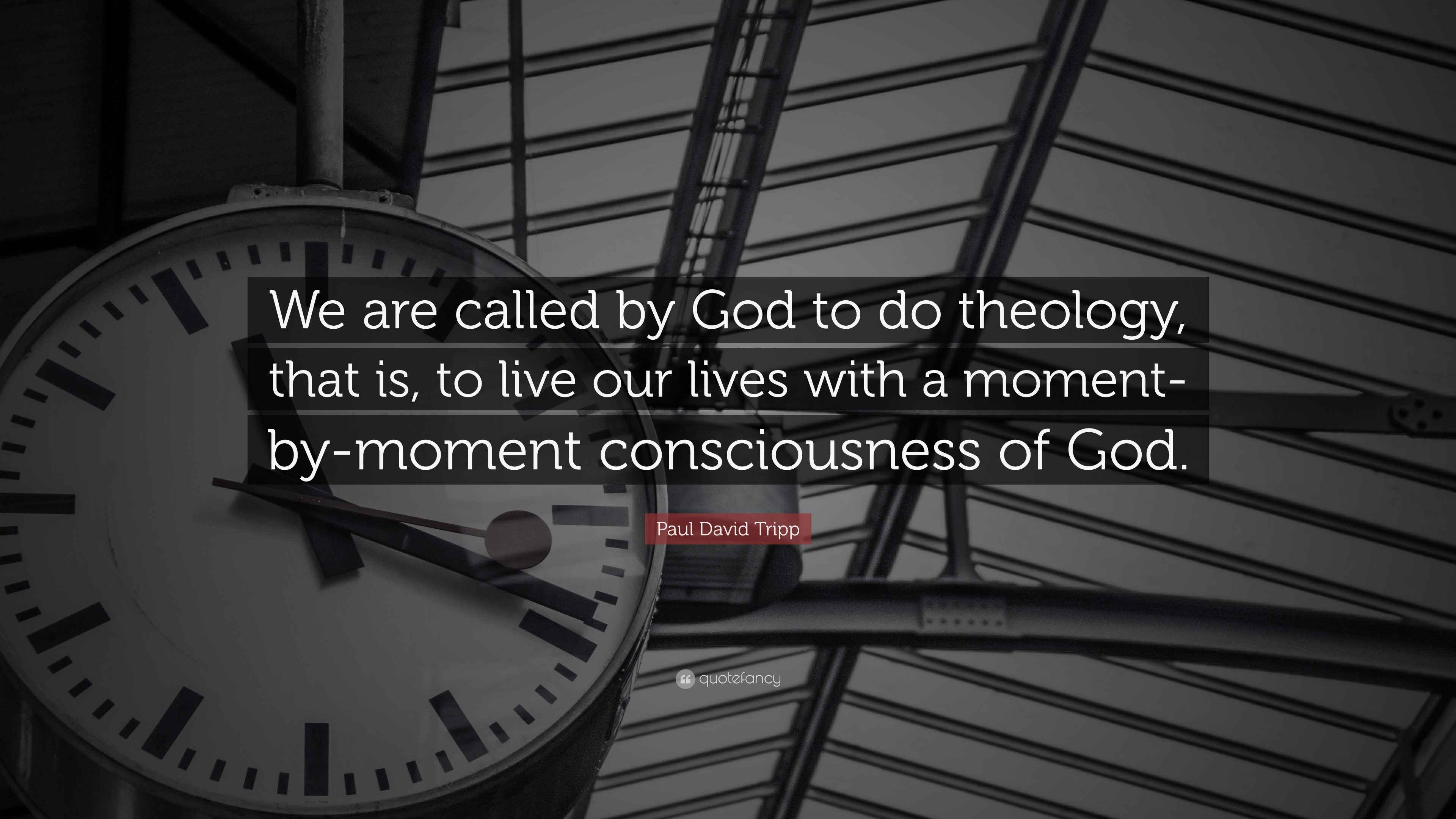 Paul David Tripp Quote “We are called by God to do theology, that is
