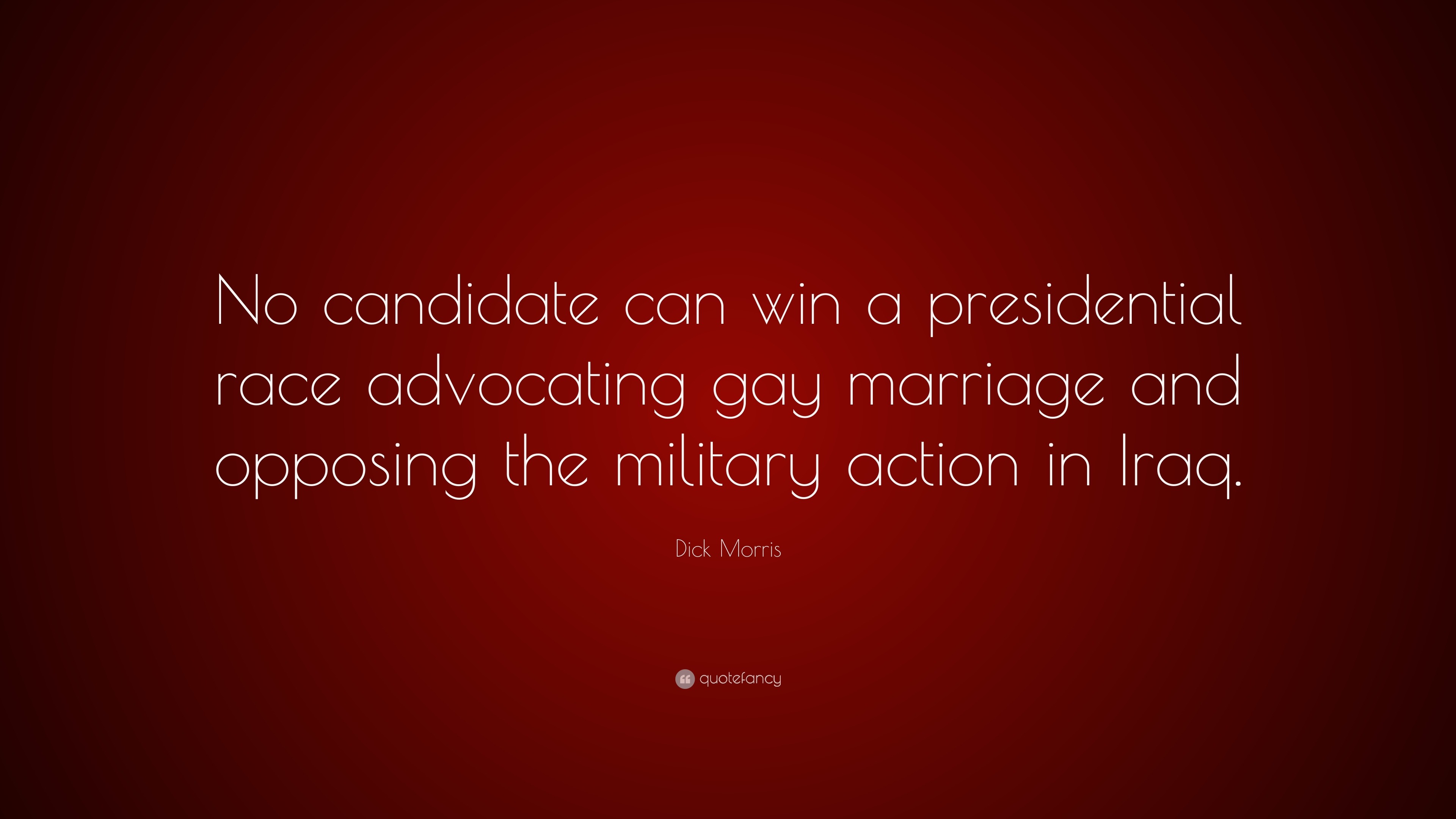 Dick Morris Quote: “No candidate can win a presidential race advocating gay  marriage and opposing the