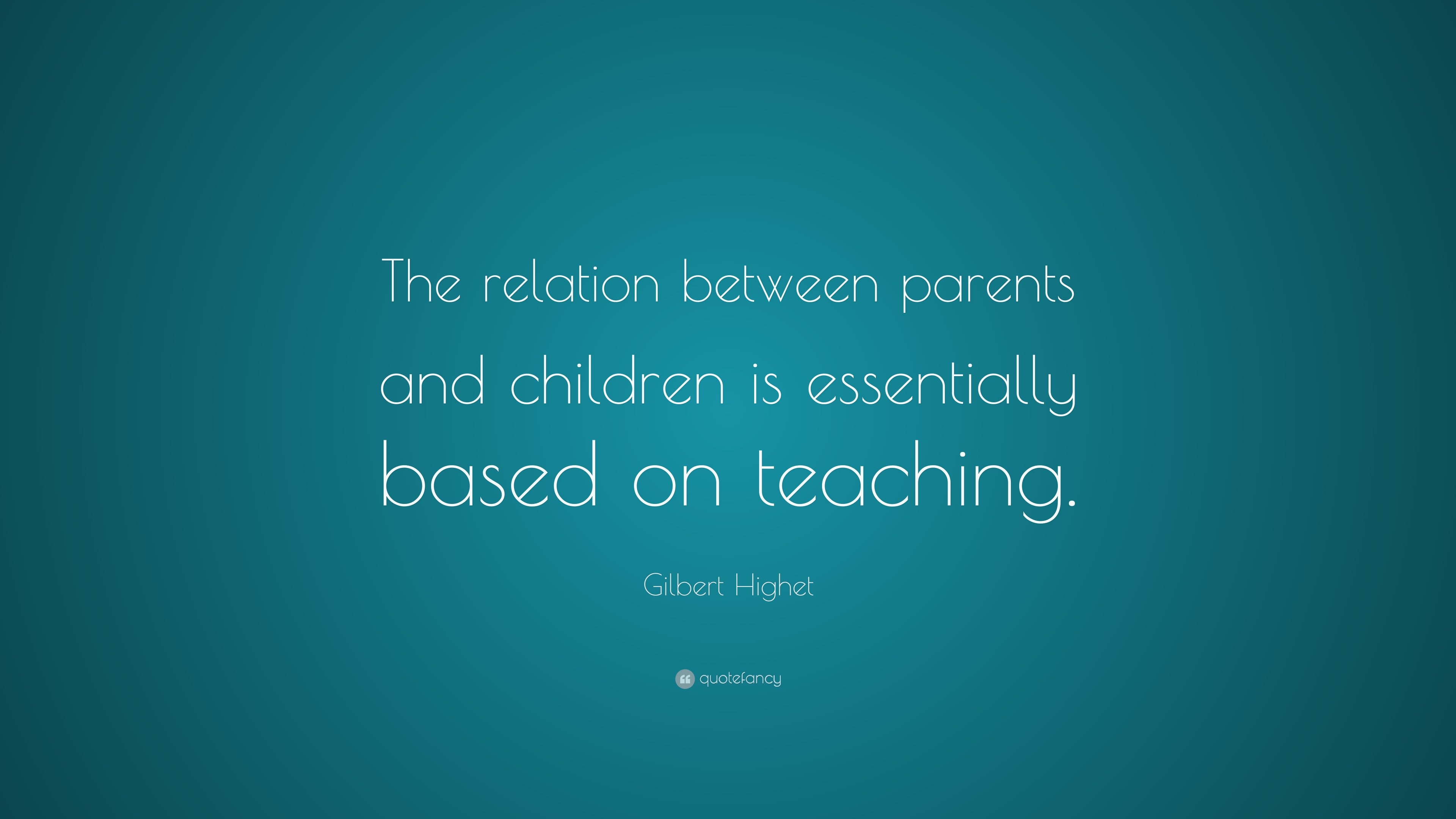 Gilbert Highet Quote: “The relation between parents and children is ...