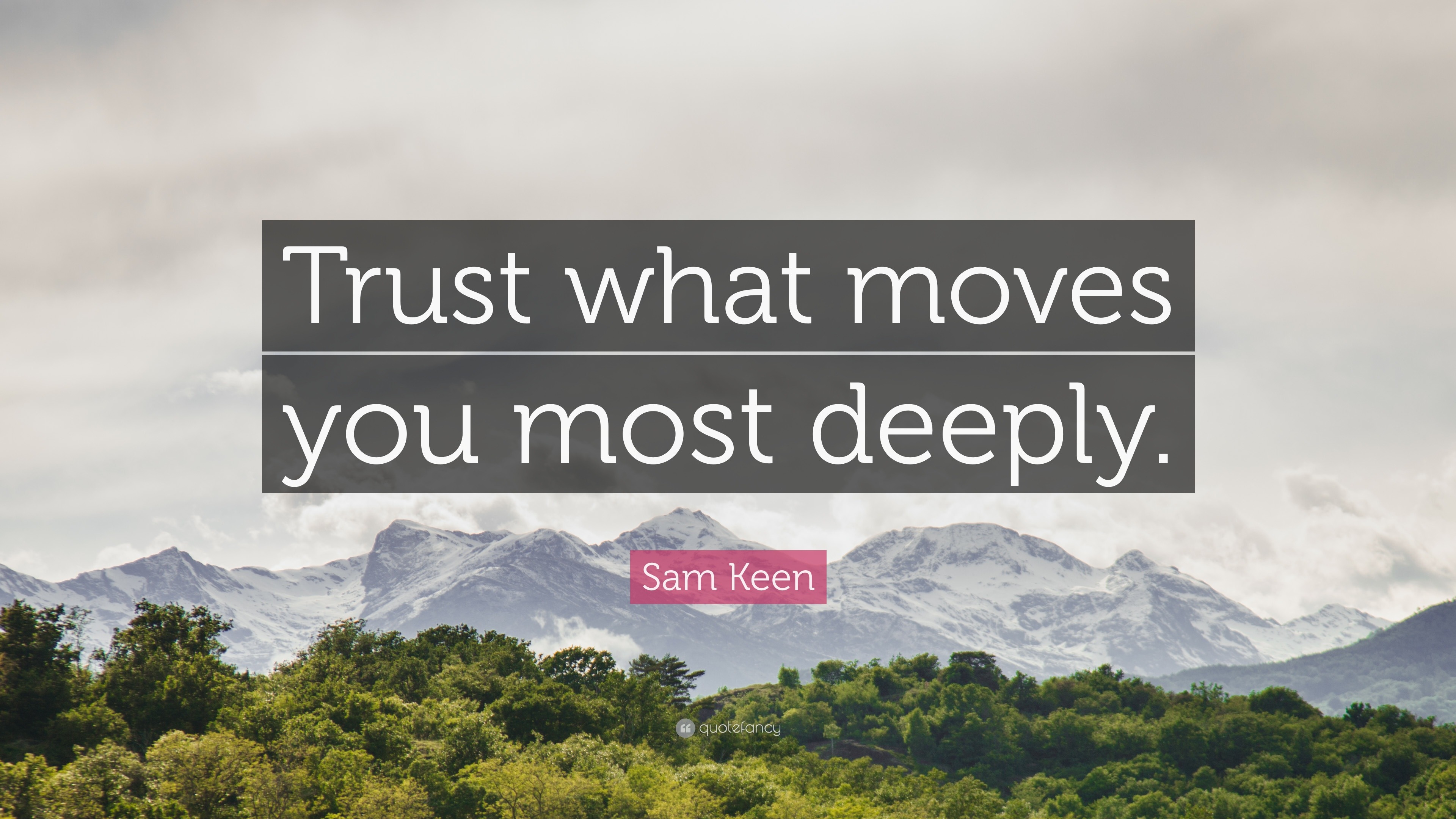 Sam Keen Quote: "Trust what moves you most deeply."