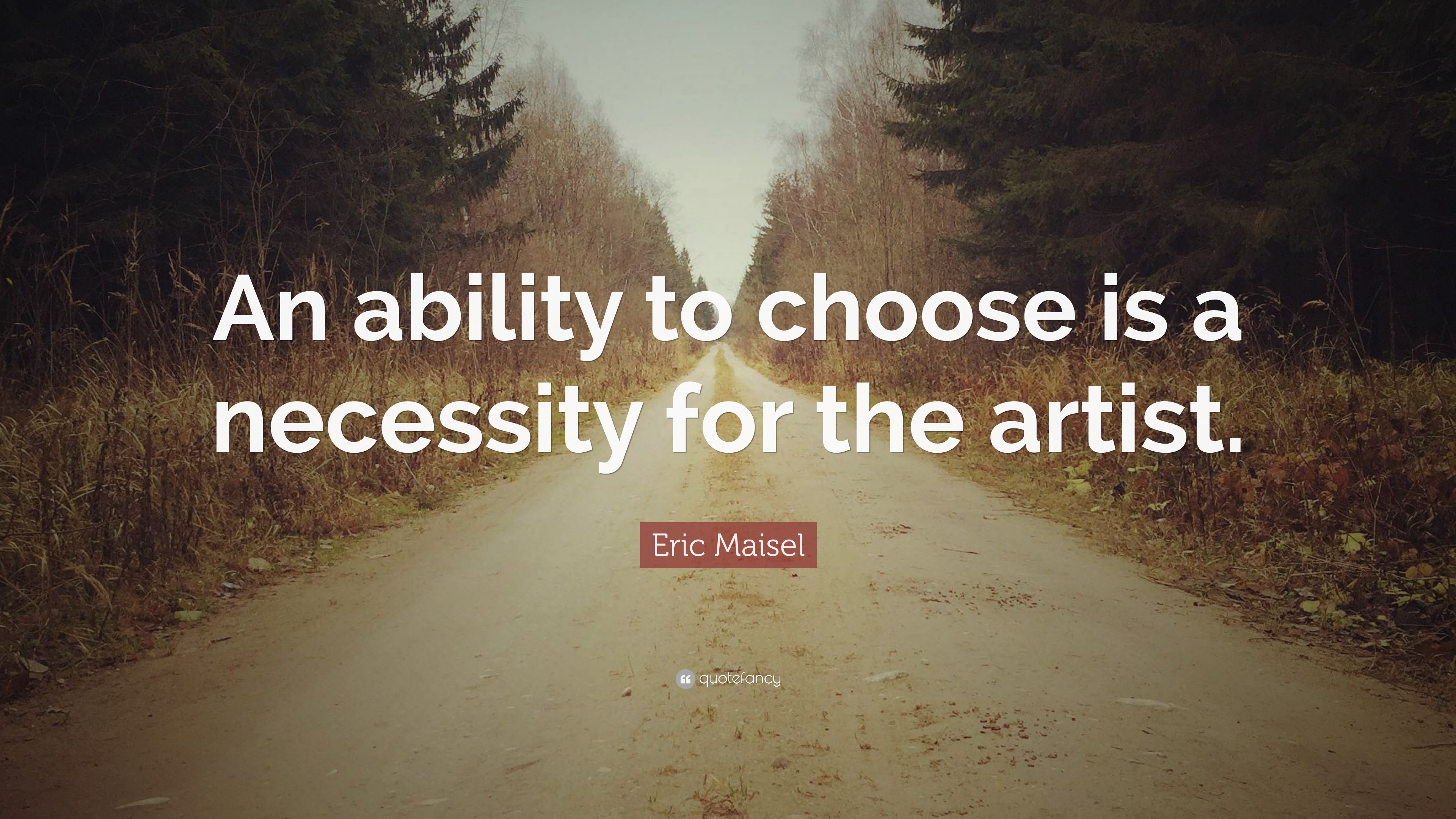 Eric Maisel Quote: “An ability to choose is a necessity for the artist.”