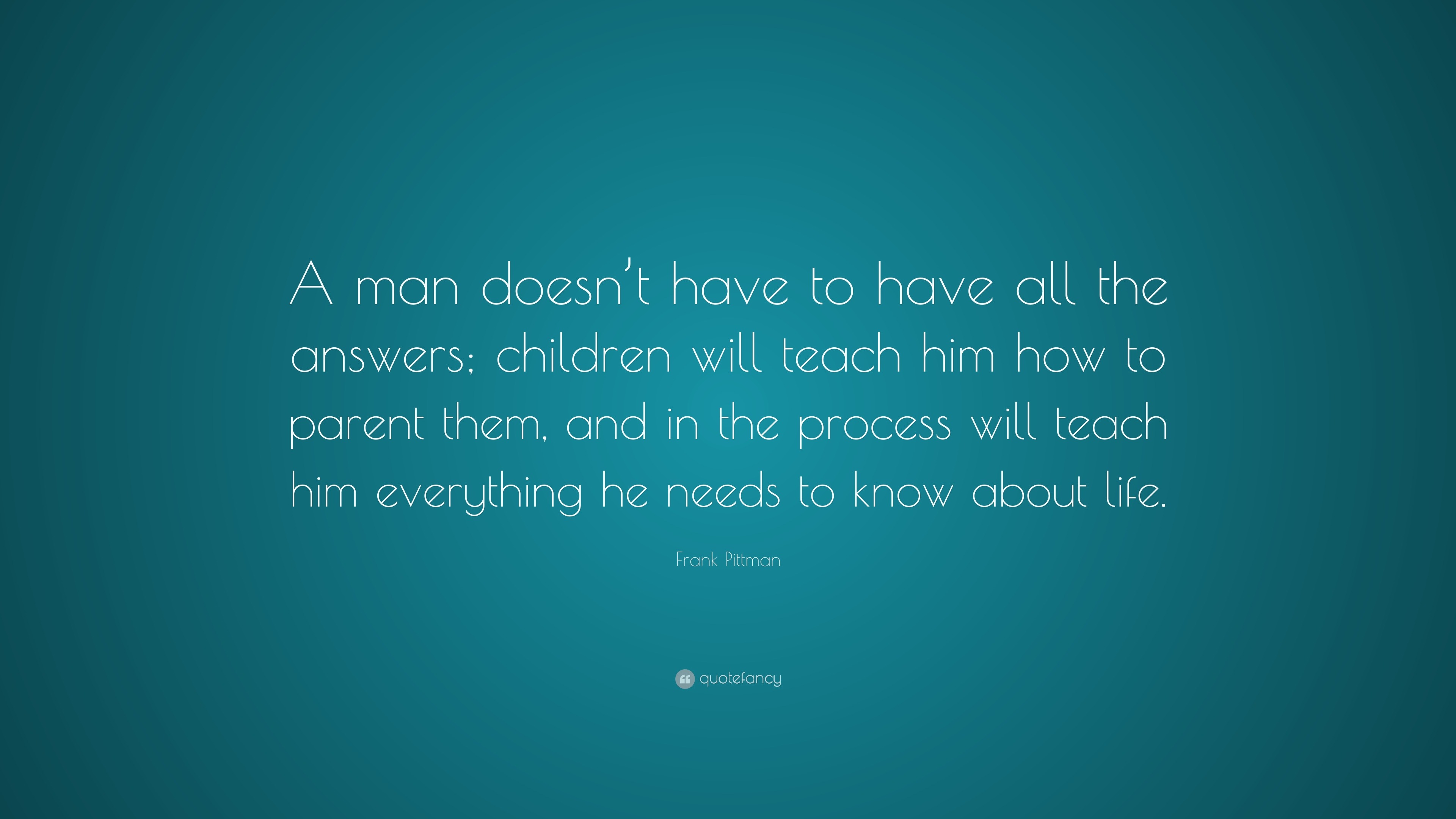 Frank Pittman Quote: “A man doesn’t have to have all the answers ...