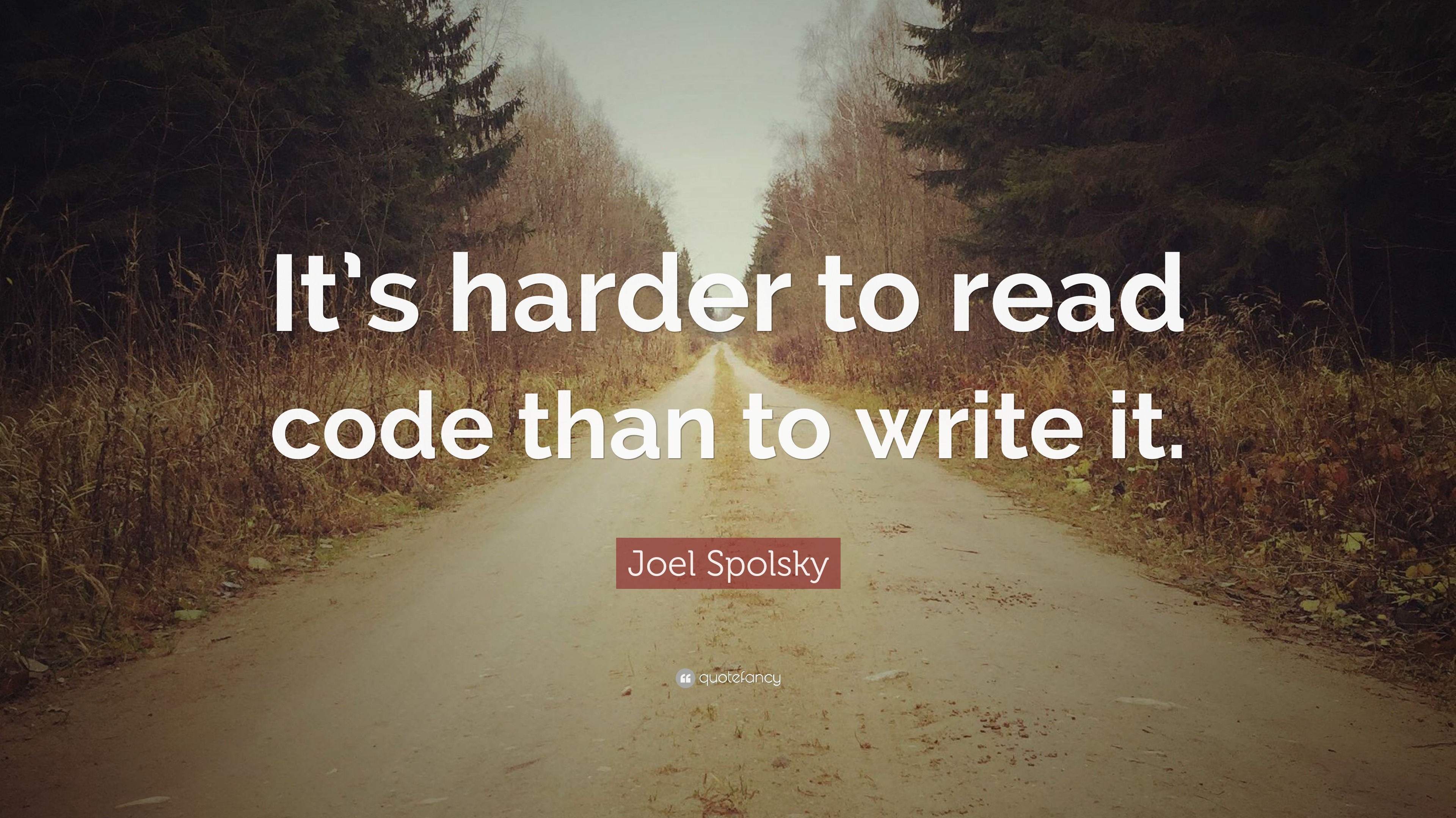 Joel Spolsky Quote “It’s harder to read code than to write it.”
