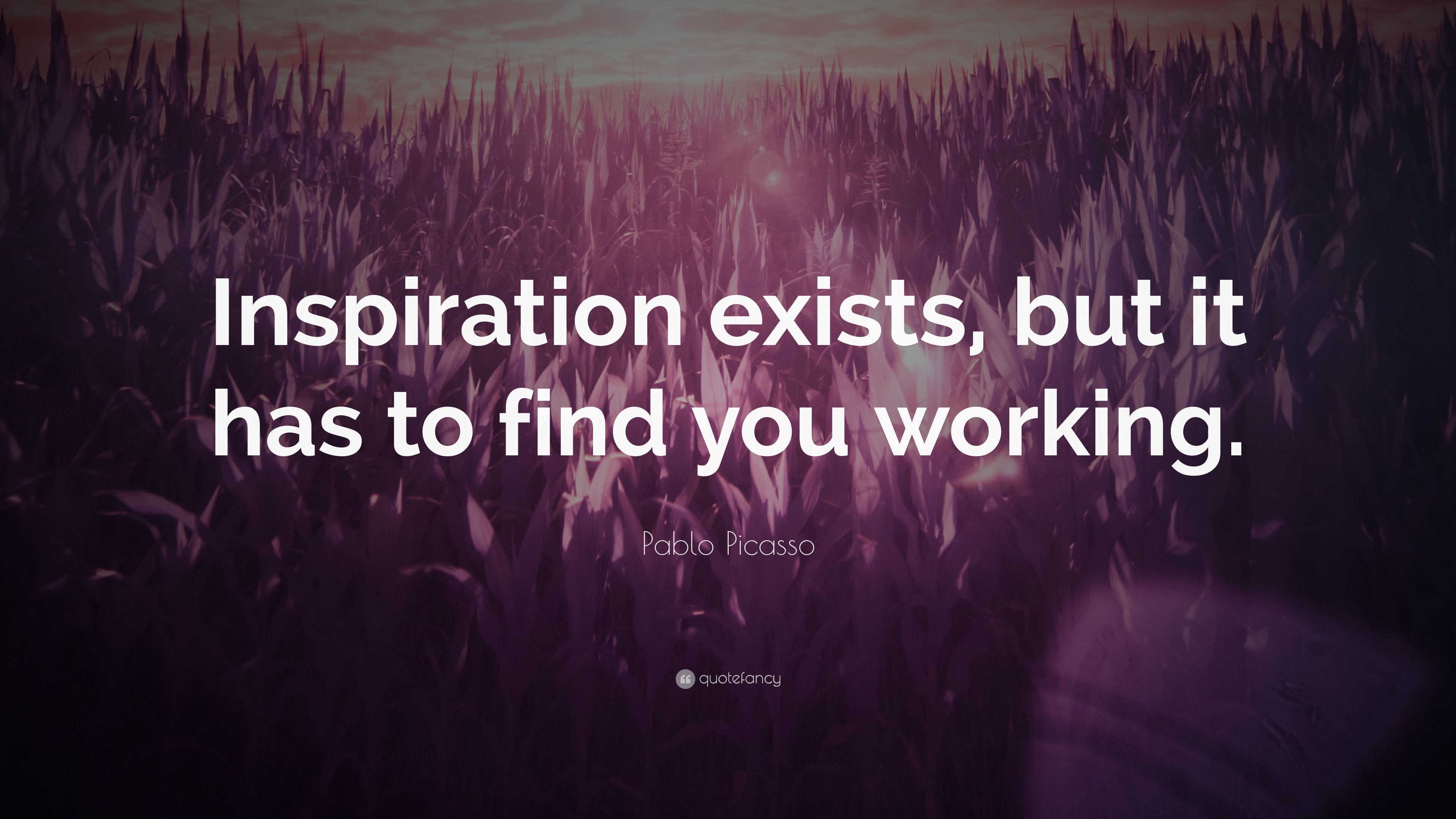 Pablo Picasso Quote: “Inspiration exists, but it has to find you working.”