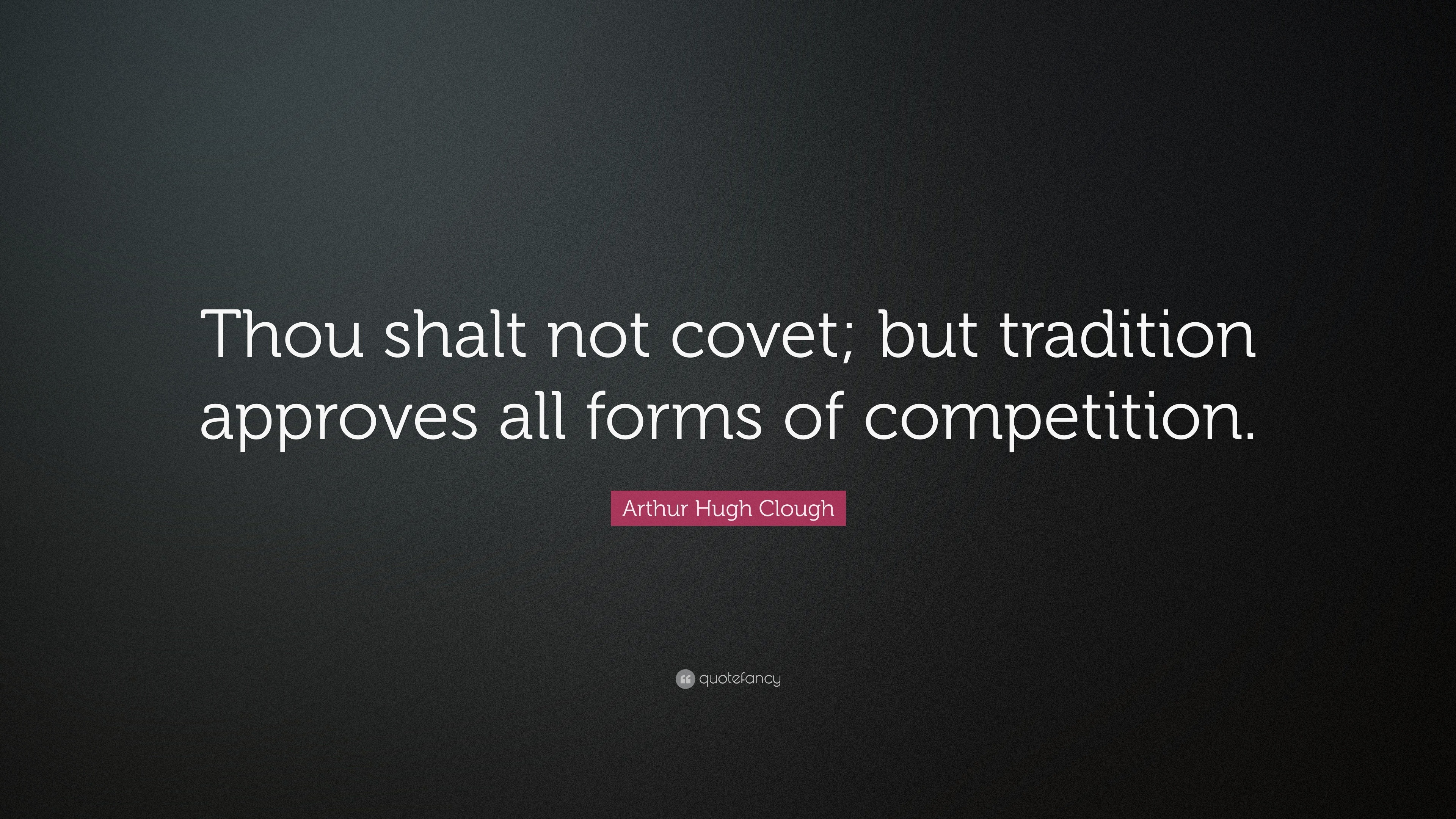 Arthur Hugh Clough Quote: “Thou shalt not covet; but tradition approves ...