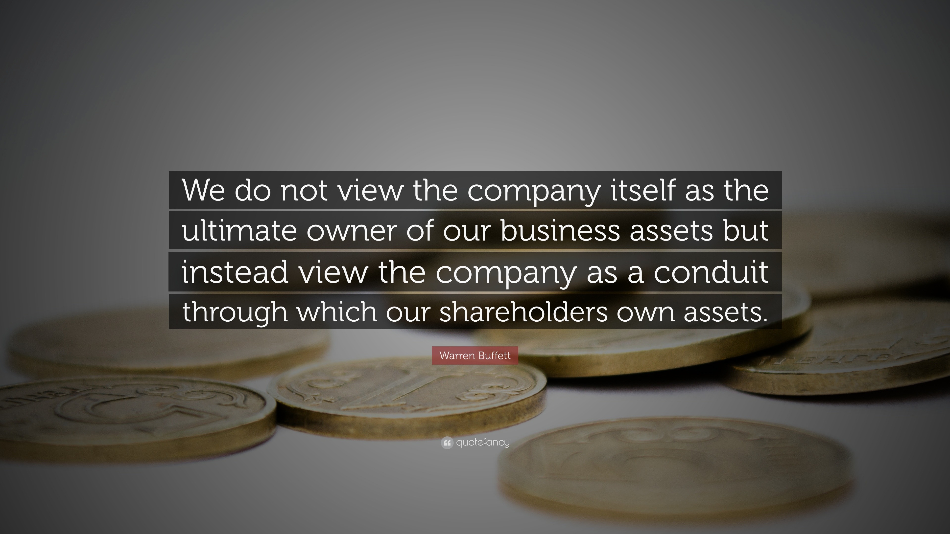 Warren Buffett Quote We Do Not View The Company Itself As The Ultimate Owner Of Our Business Assets But Instead View The Company As A Conduit