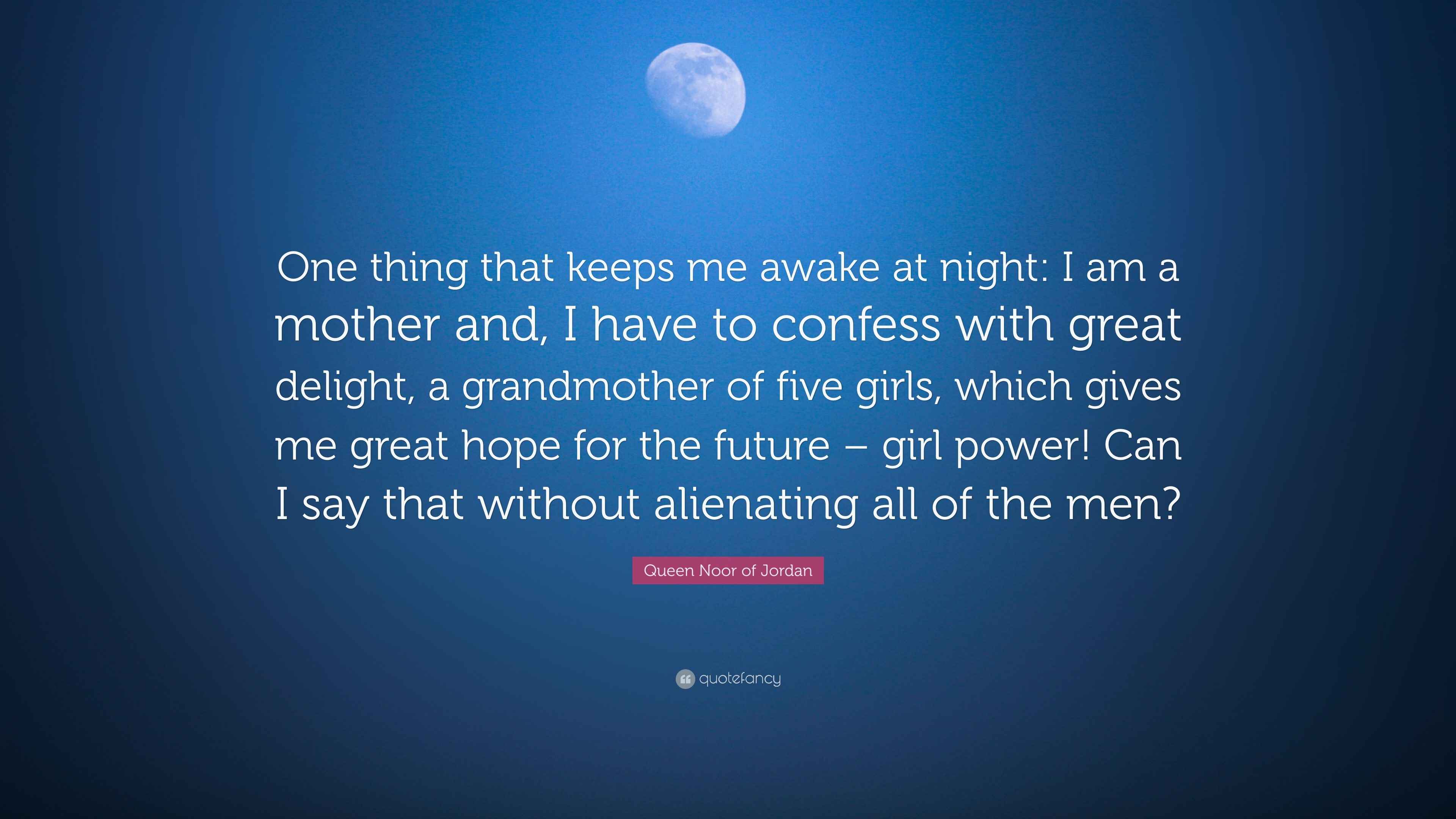 Queen Noor of Jordan Quote “One thing that keeps me awake at night I