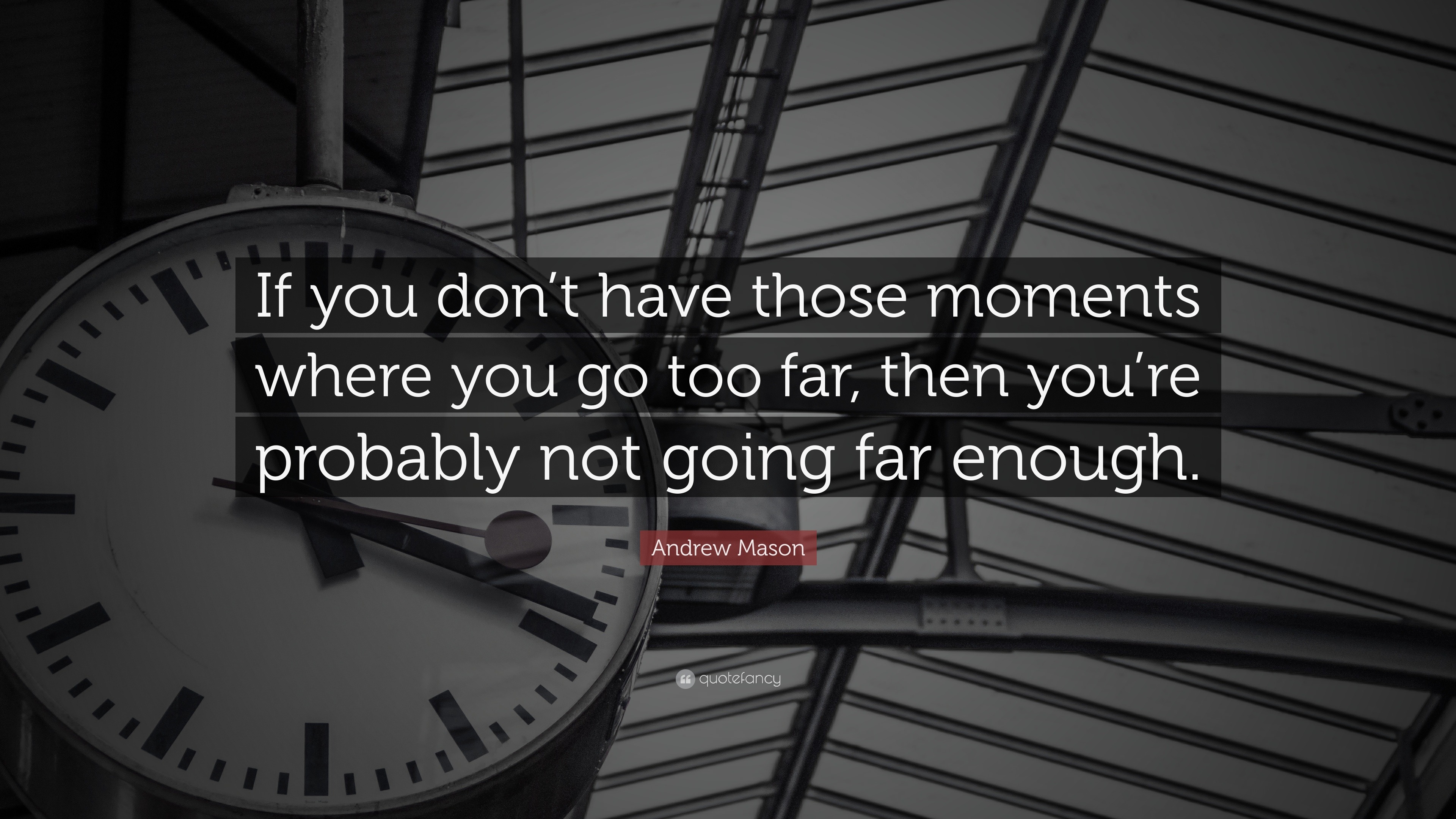 Andrew Mason Quote: “If you don’t have those moments where you go too ...