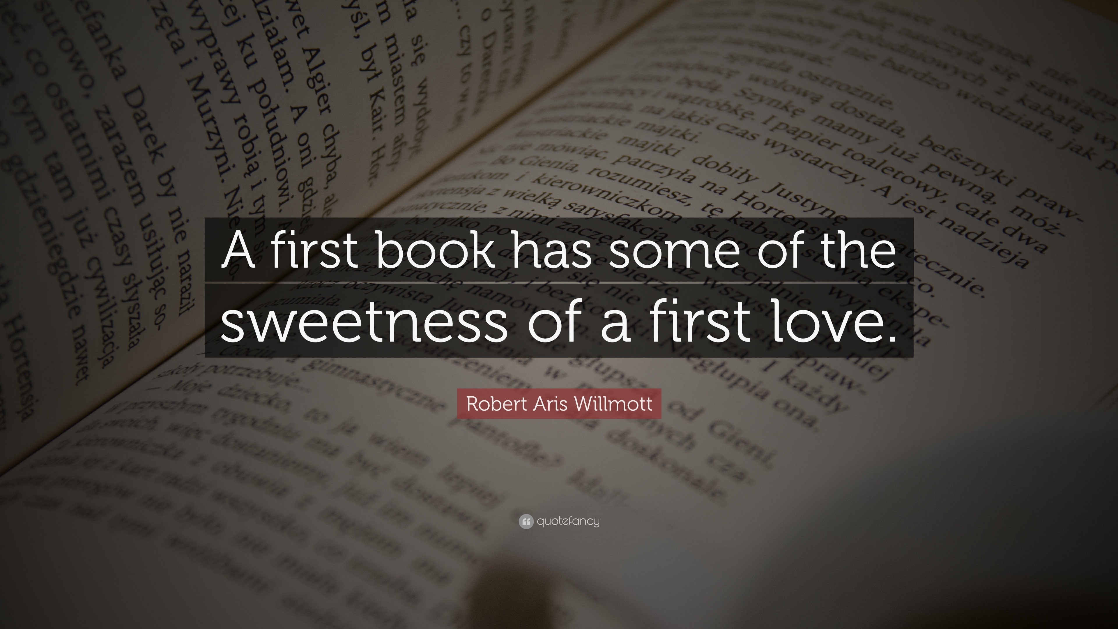 Robert Aris Willmott Quote: “A first book has some of the sweetness of ...