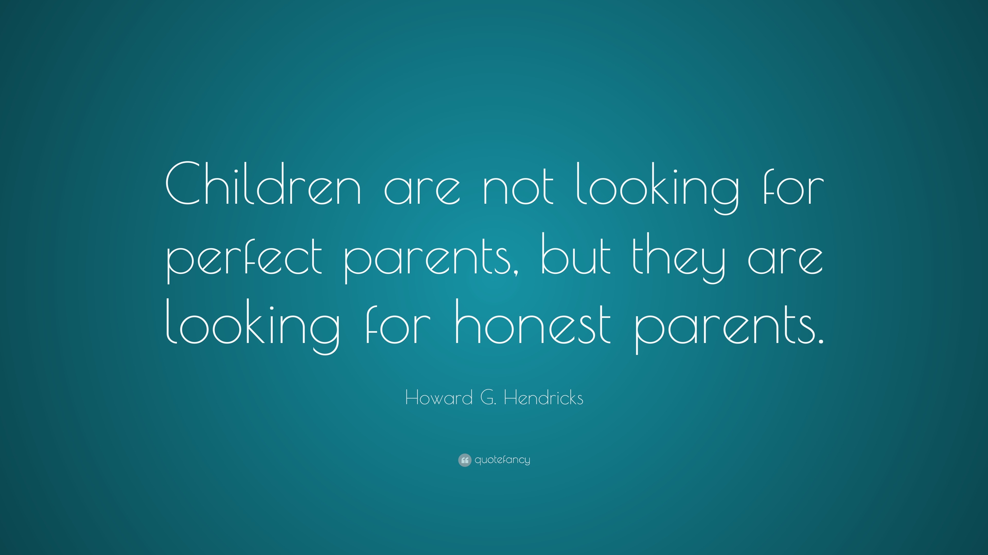 Howard G. Hendricks Quote: “children Are Not Looking For Perfect 