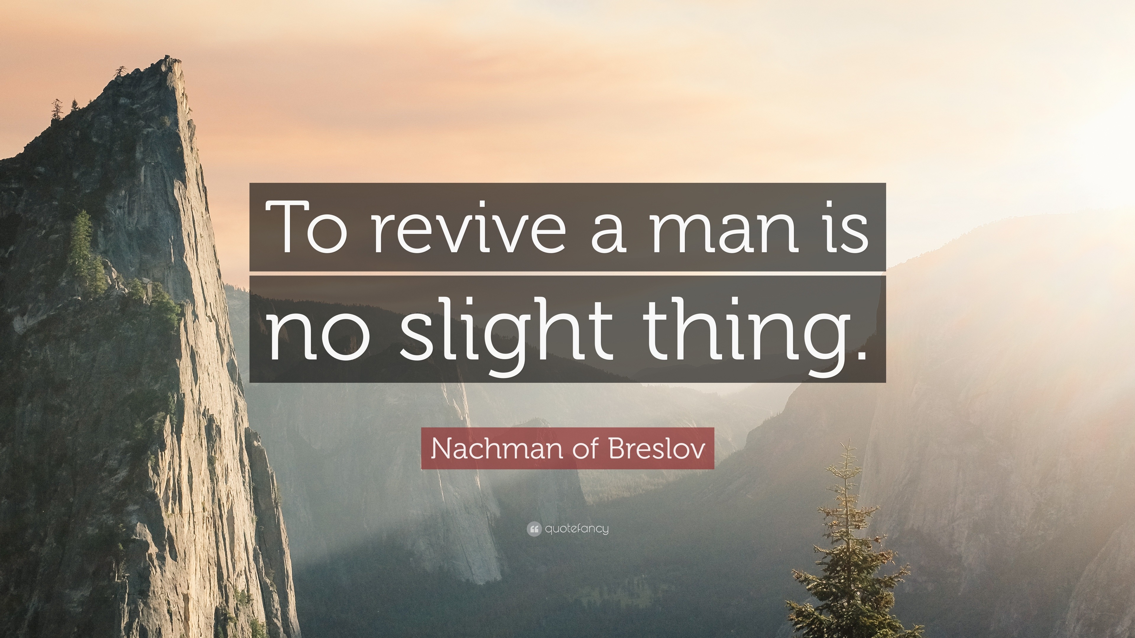 Nachman of Breslov Quote: “To revive a man is no slight thing.”