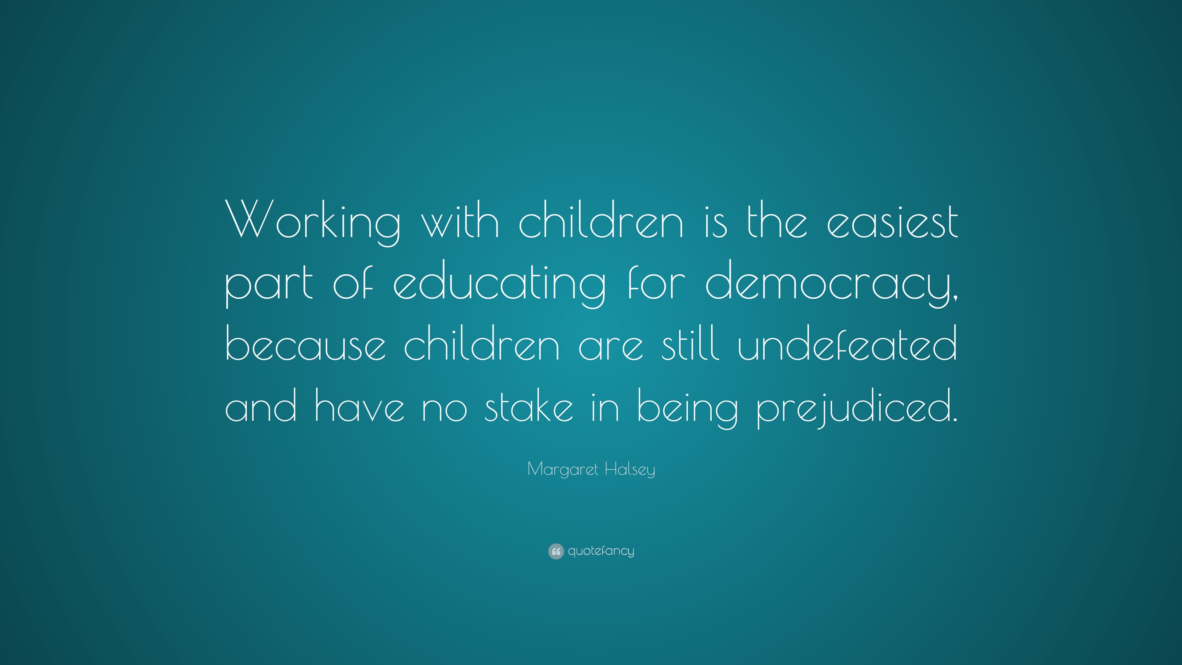 Margaret Halsey Quote: “Working with children is the easiest part of ...