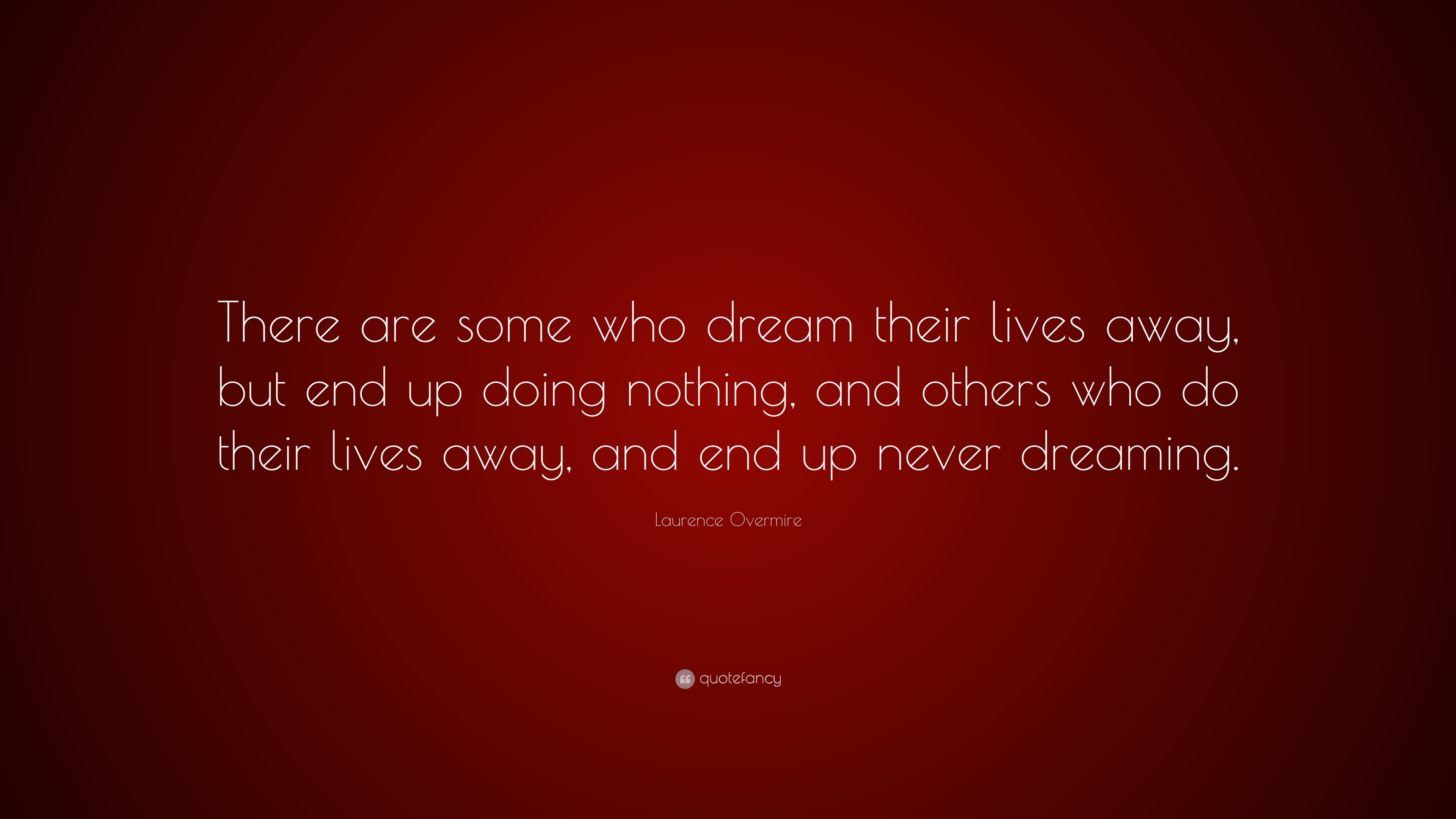 Laurence Overmire Quote: “There are some who dream their lives away ...