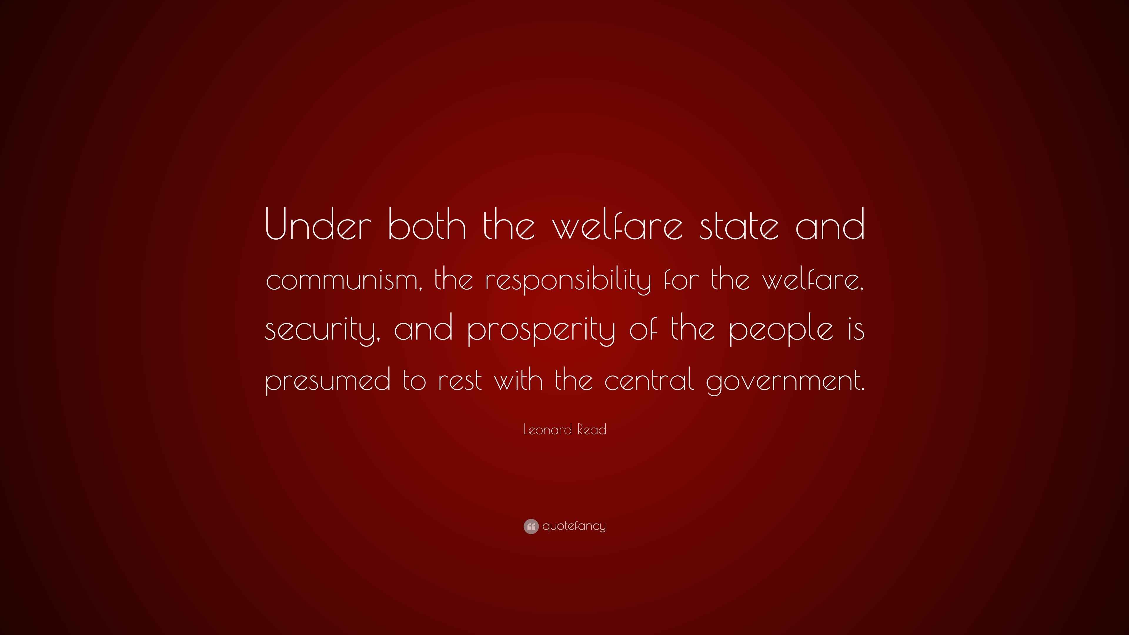 Leonard Read Quote: “Under both the welfare state and communism, the ...