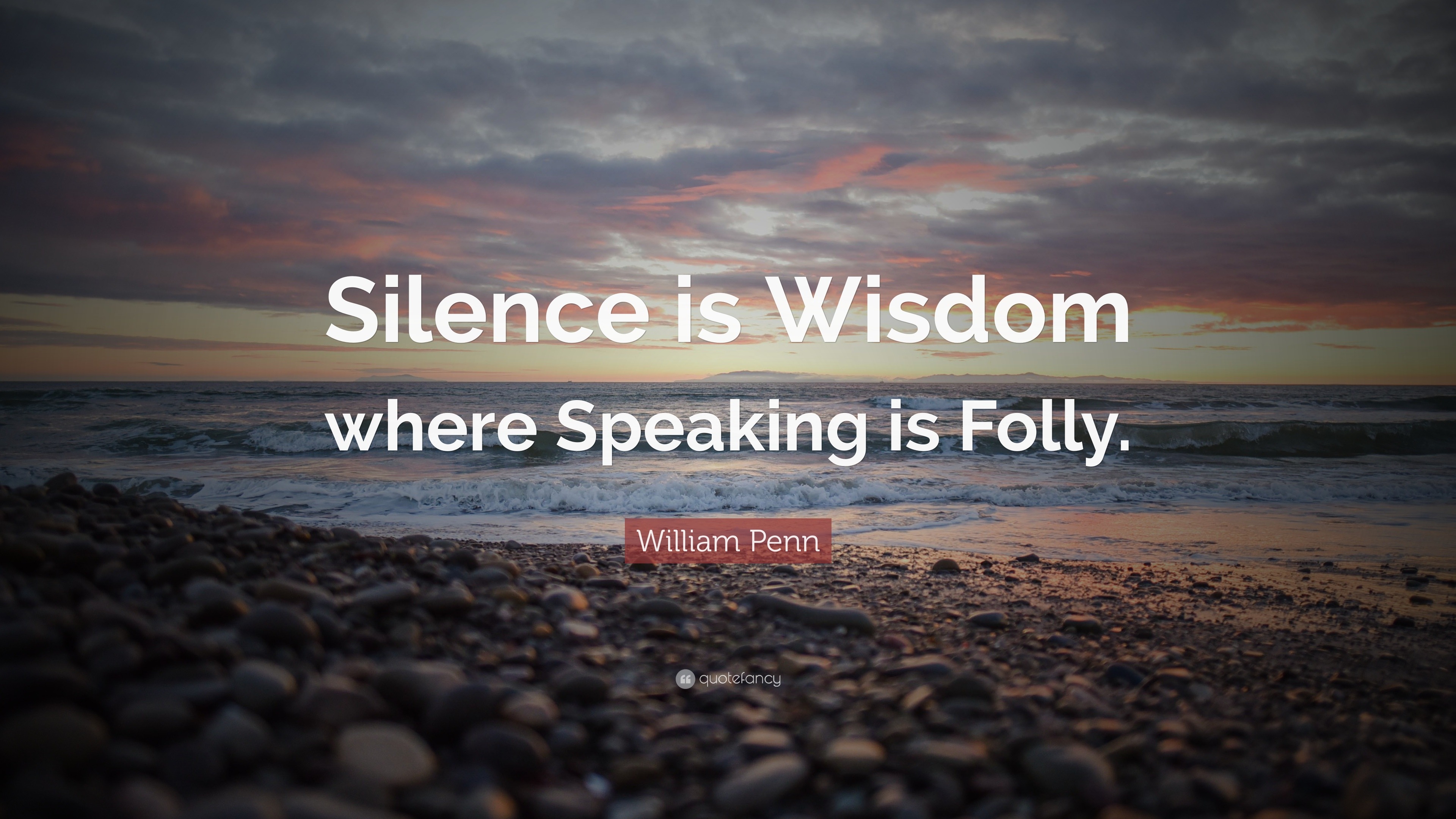 William Penn Quote: “Silence Is Wisdom Where Speaking Is Folly.”