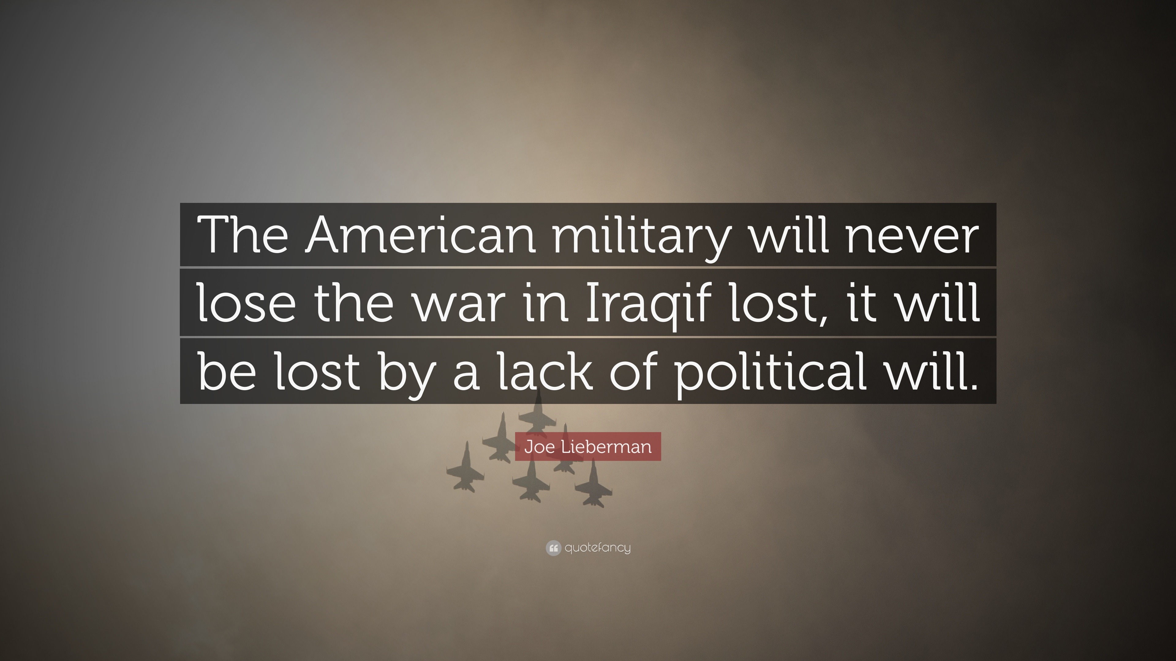 Joe Lieberman Quote: “The American military will never lose the war in ...