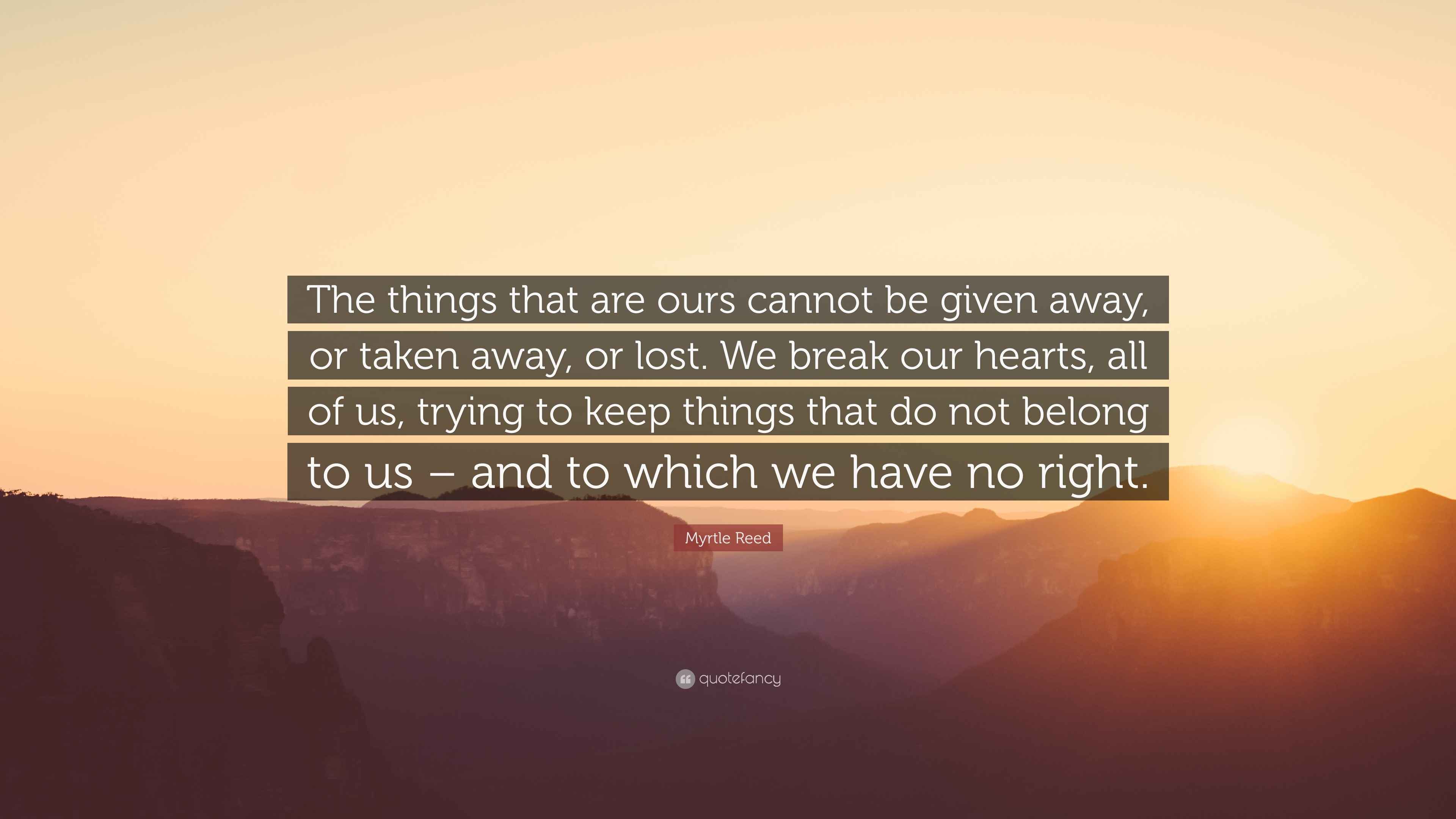 Myrtle Reed Quote: “The things that are ours cannot be given away