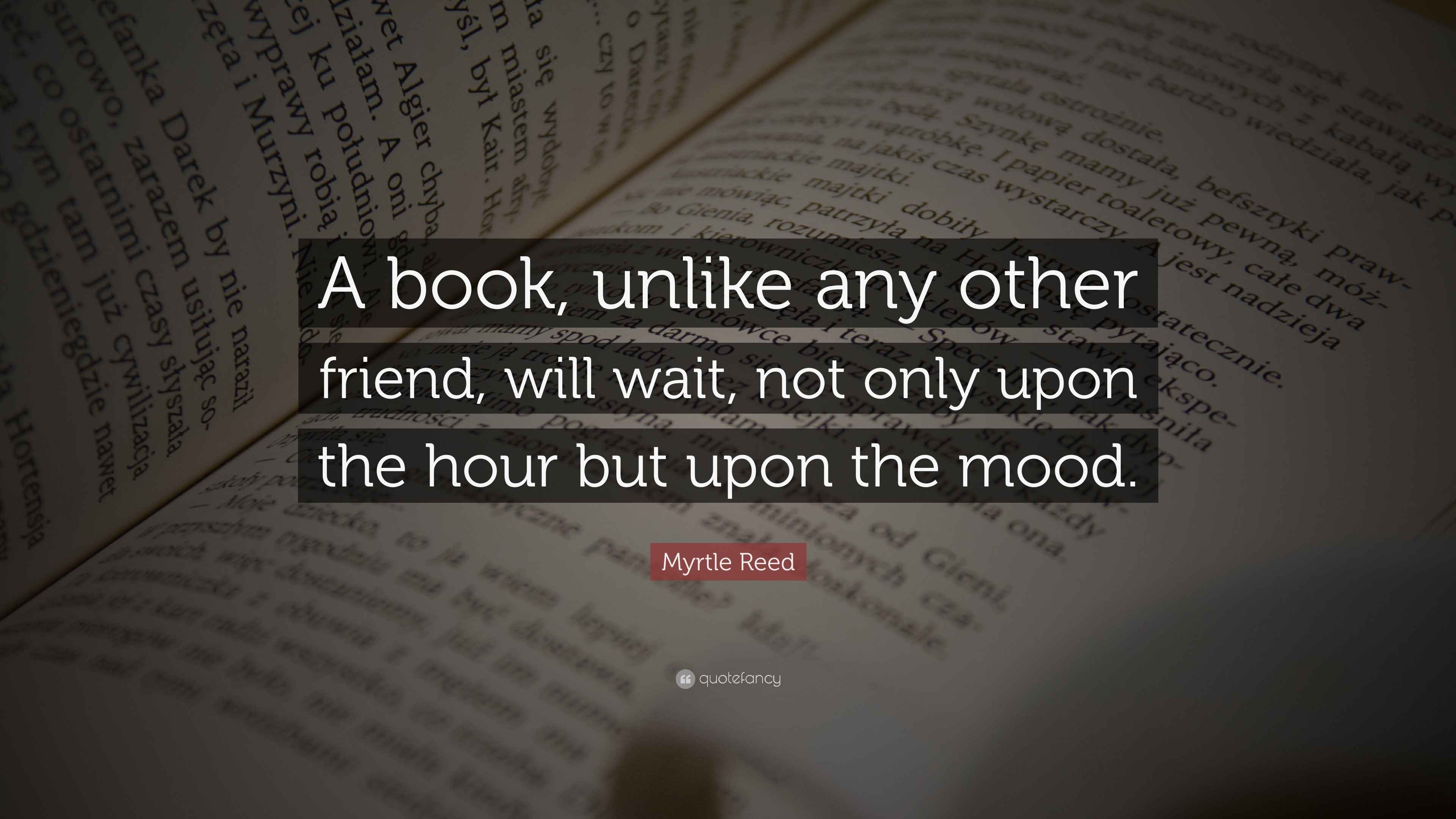 Myrtle Reed Quote: “A book, unlike any other friend, will wait, not ...