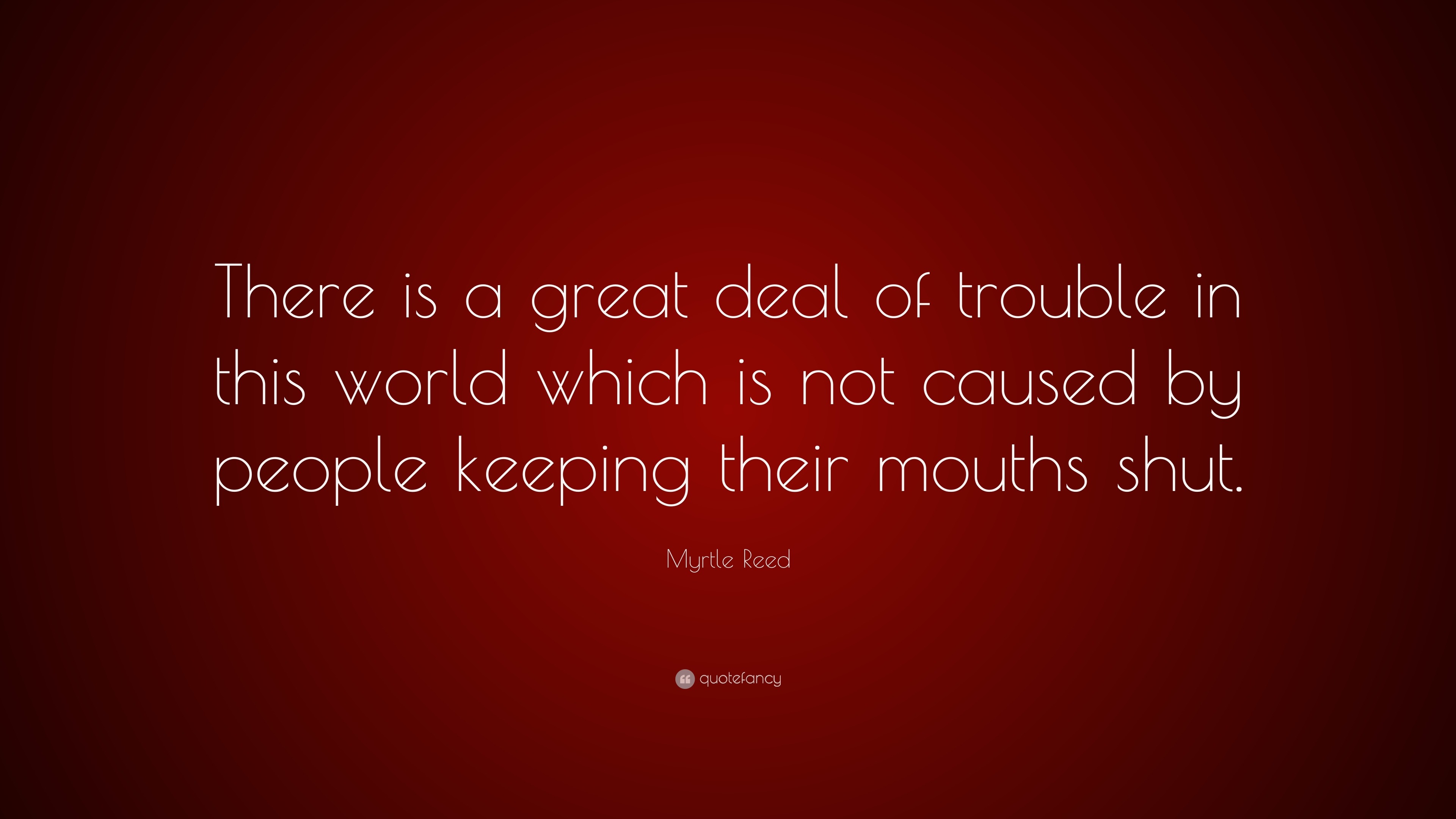 Myrtle Reed Quote: “There is a great deal of trouble in this world ...