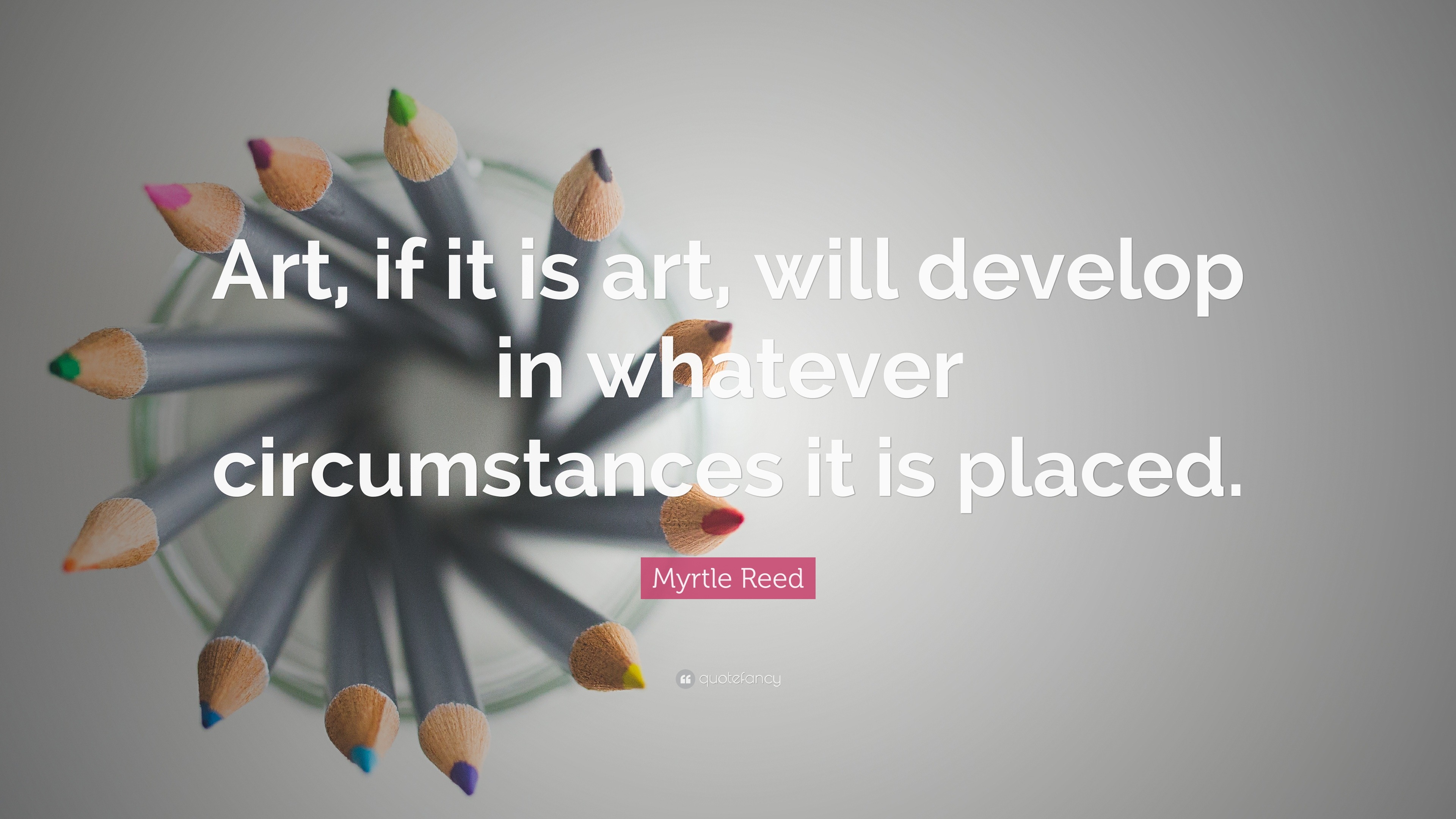 Myrtle Reed Quote: “Art, if it is art, will develop in whatever ...