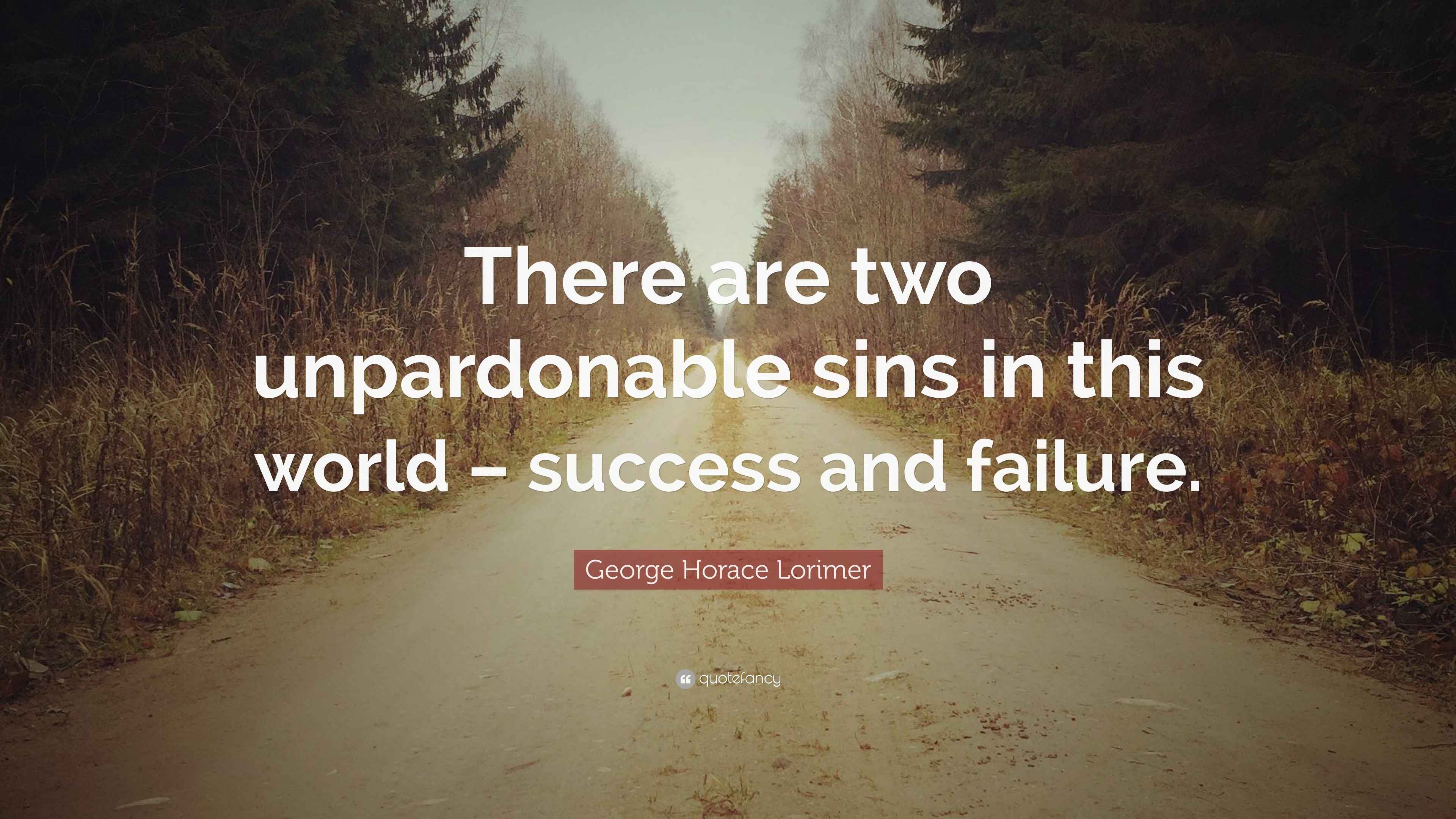 Horace Lorimer Quote “There are two unpardonable sins in this