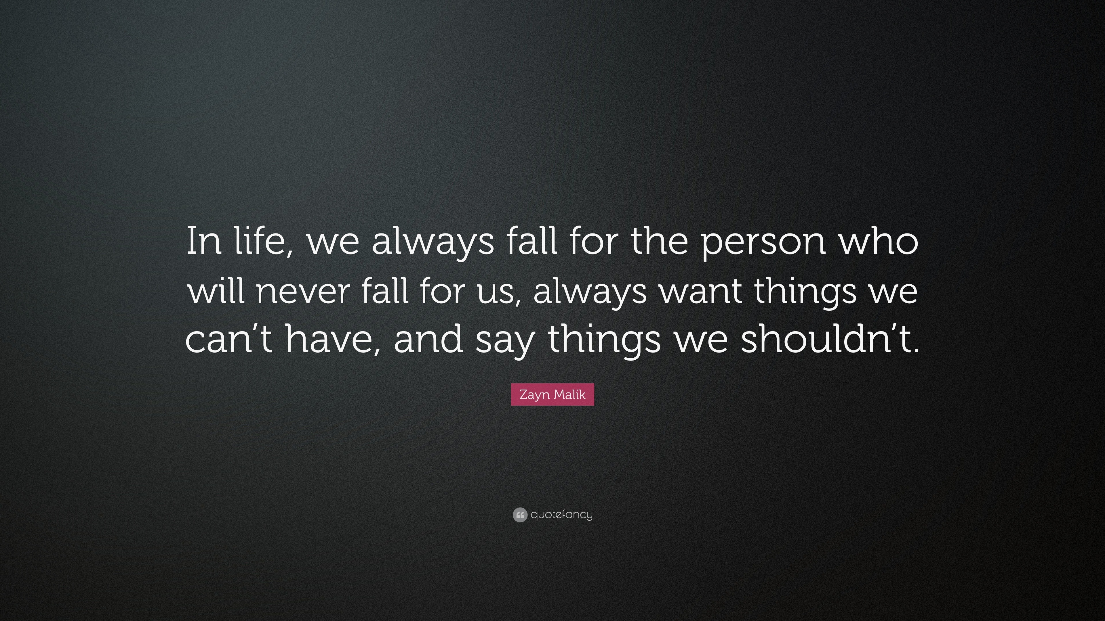 Zayn Malik Quote “In life we always fall for the person who will