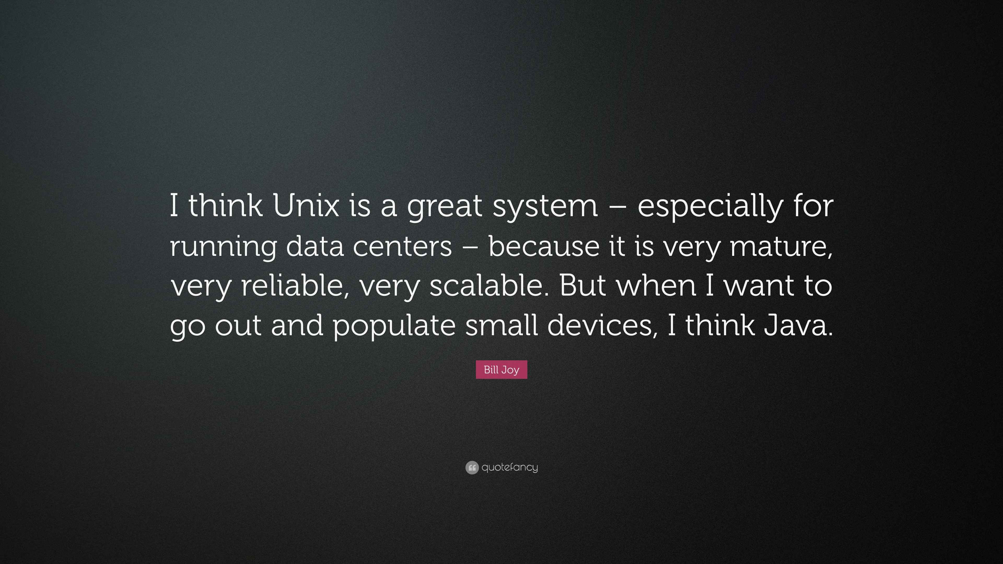 Bill Joy Quote: “I think Unix is a great system – especially for ...