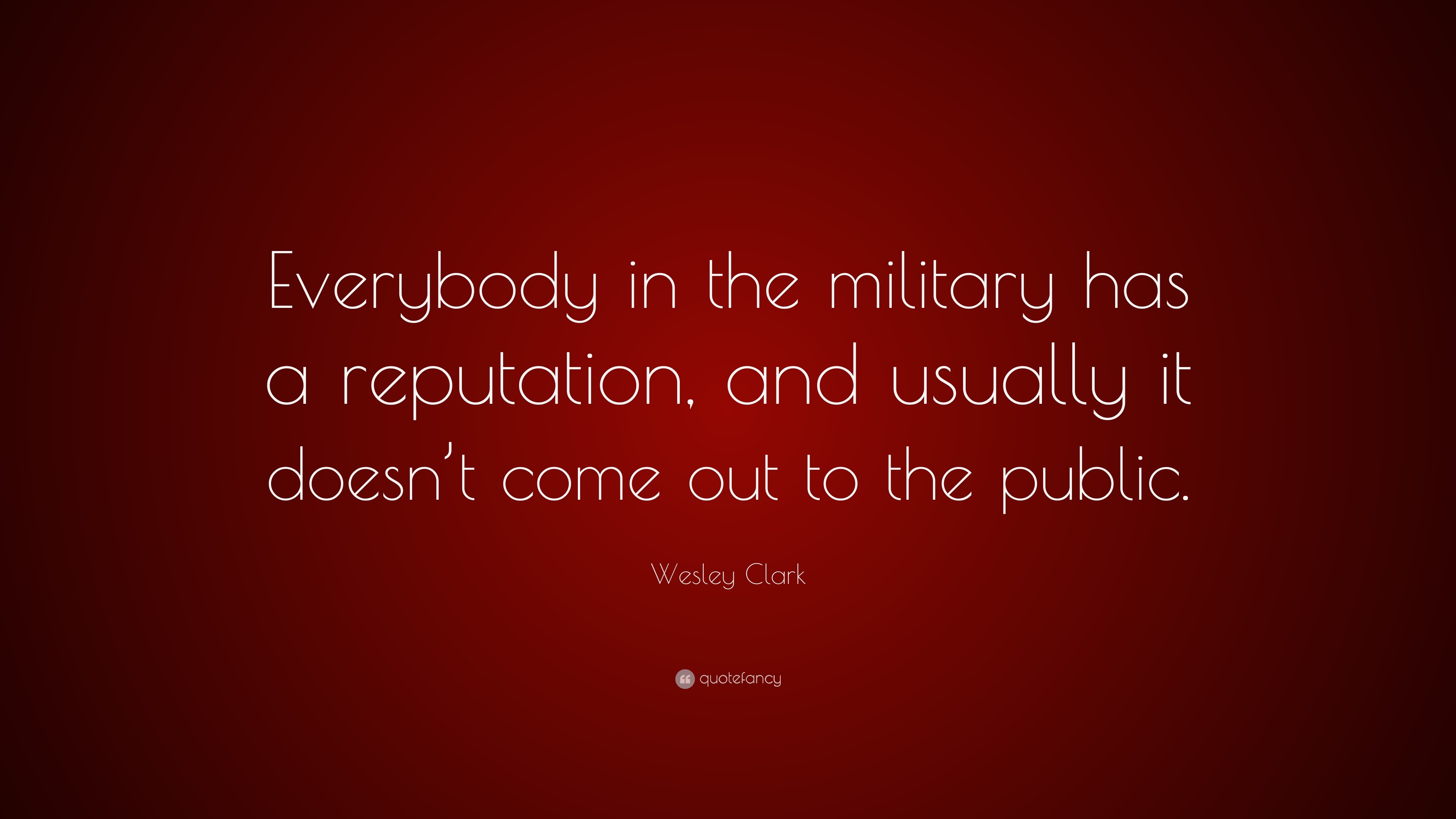 Wesley Clark Quote: “everybody In The Military Has A Reputation, And 