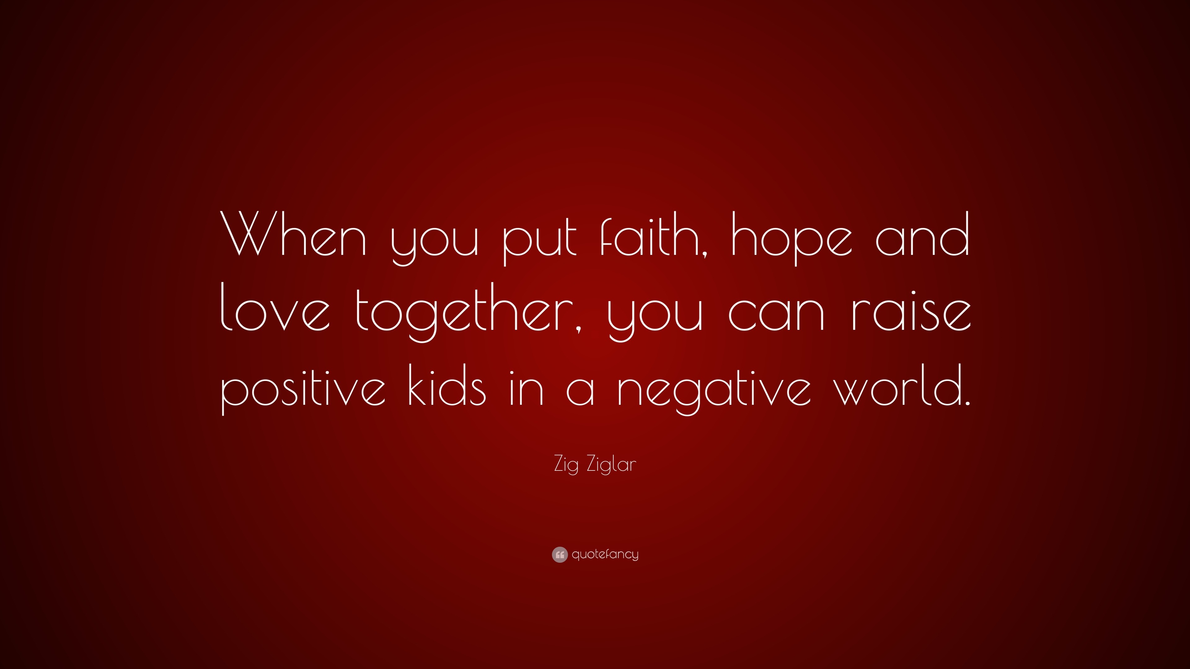 Zig Ziglar Quote “When you put faith hope and love to her you