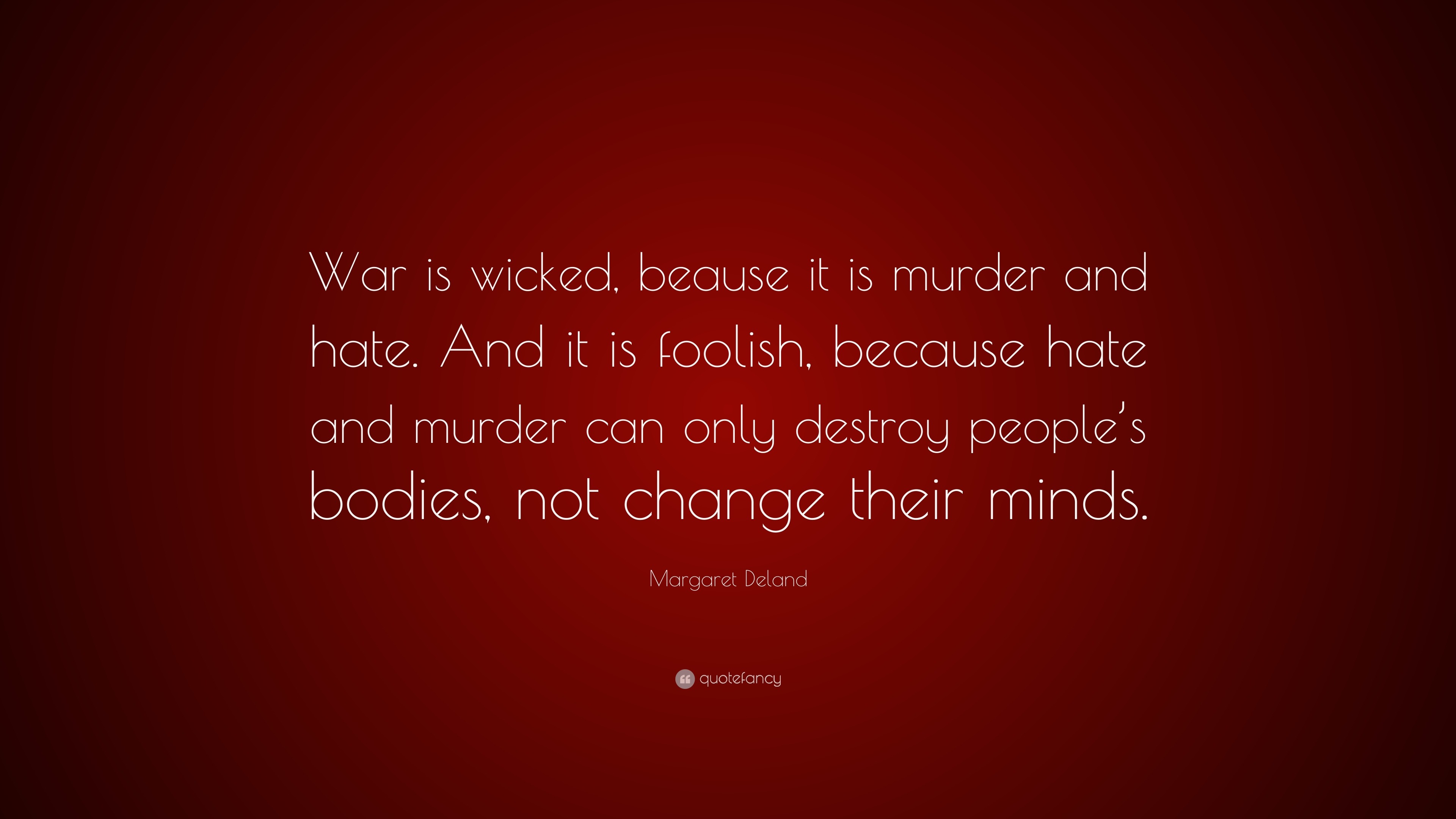 Margaret Deland Quote: “War is wicked, beause it is murder and hate ...