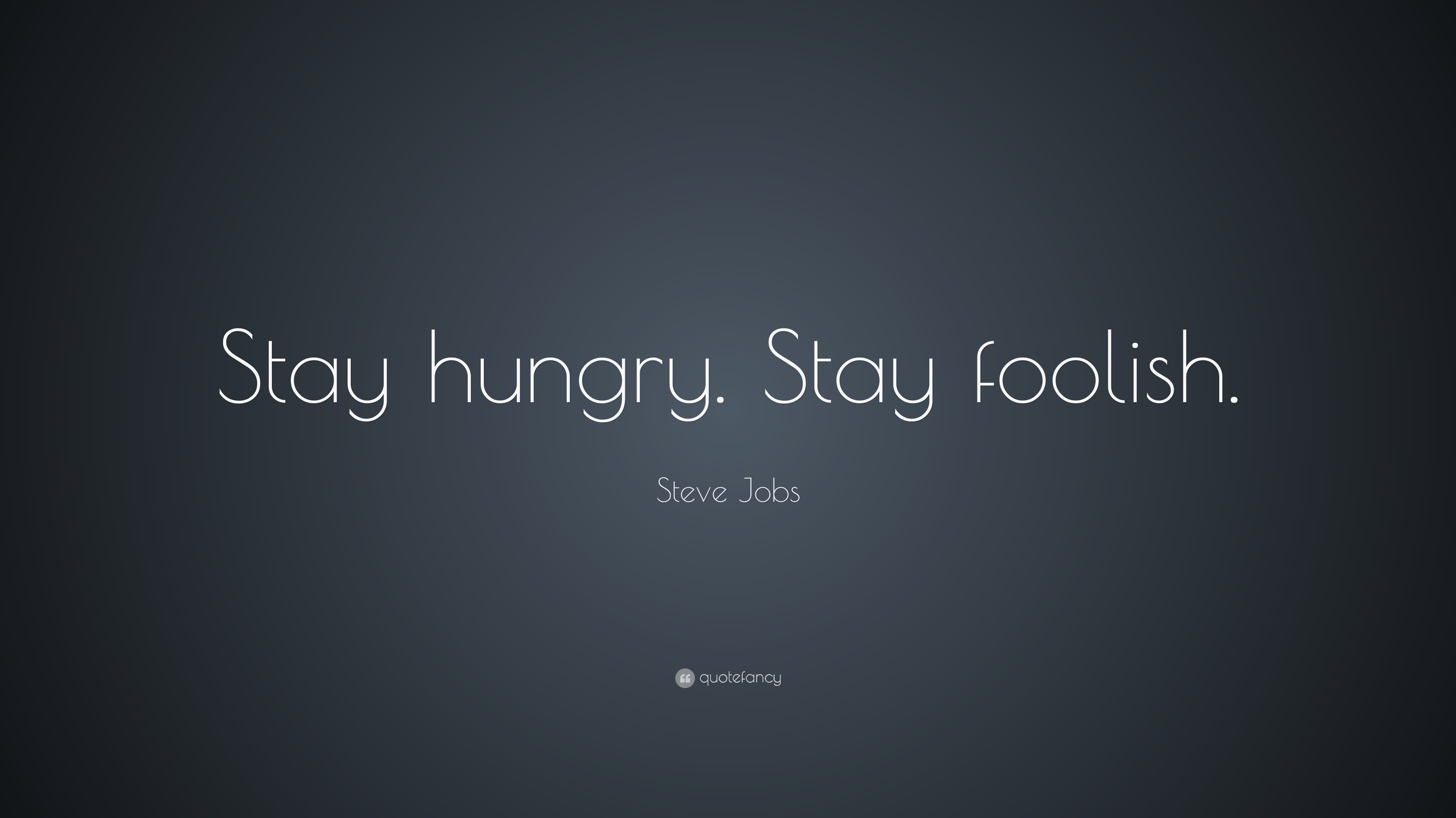 Steve Jobs Quote: “Stay hungry. Stay foolish.”