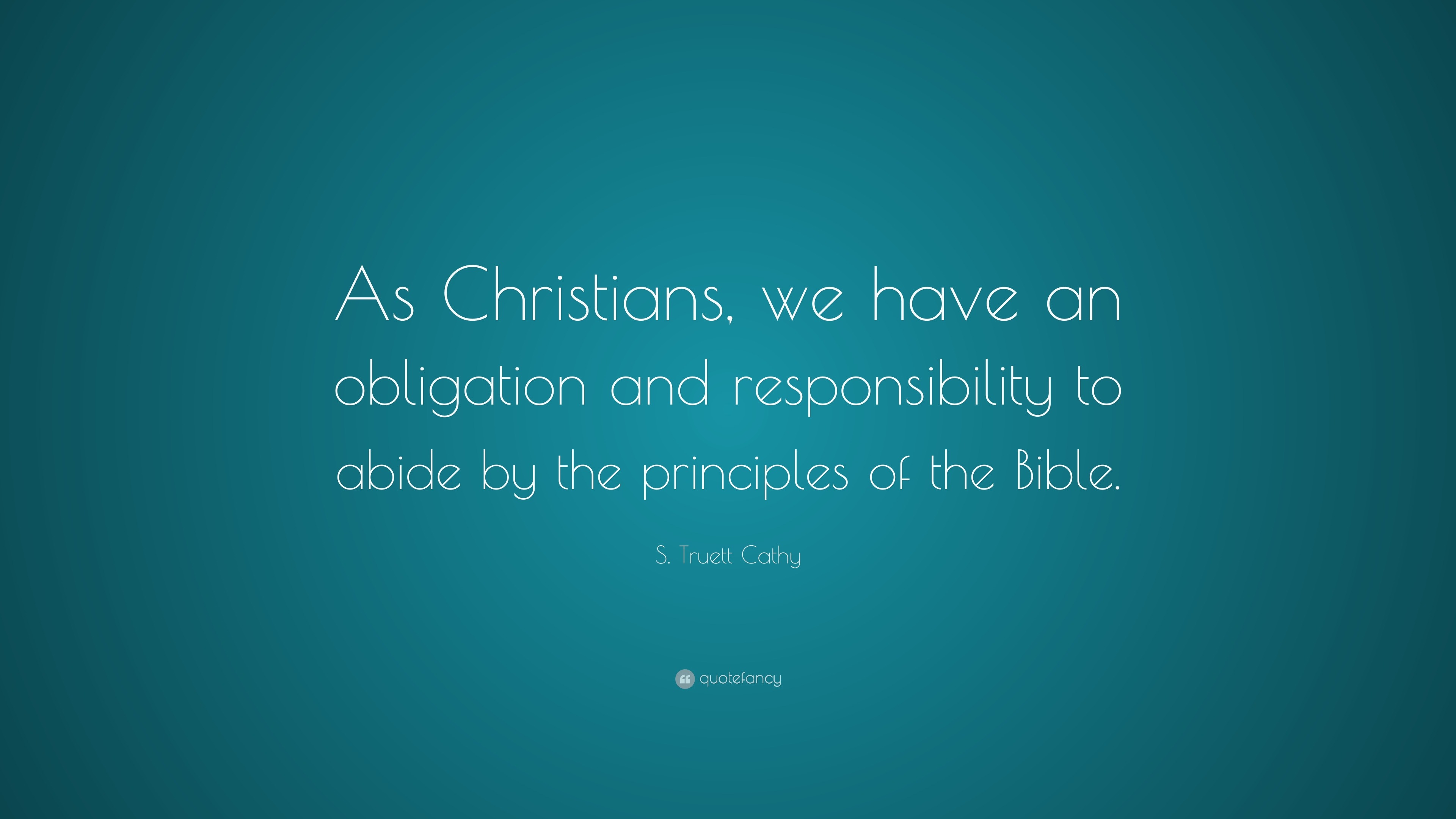 S. Truett Cathy Quote: “As Christians, We Have An Obligation And  Responsibility To Abide By The