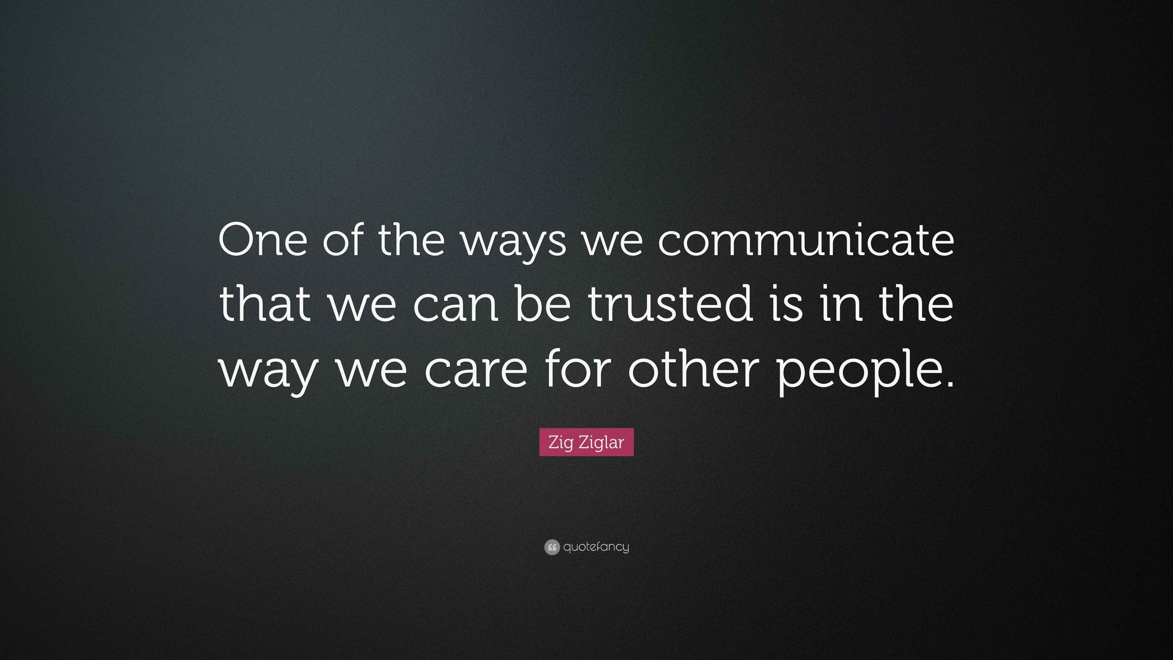 Zig Ziglar Quote: “One of the ways we communicate that we can be ...