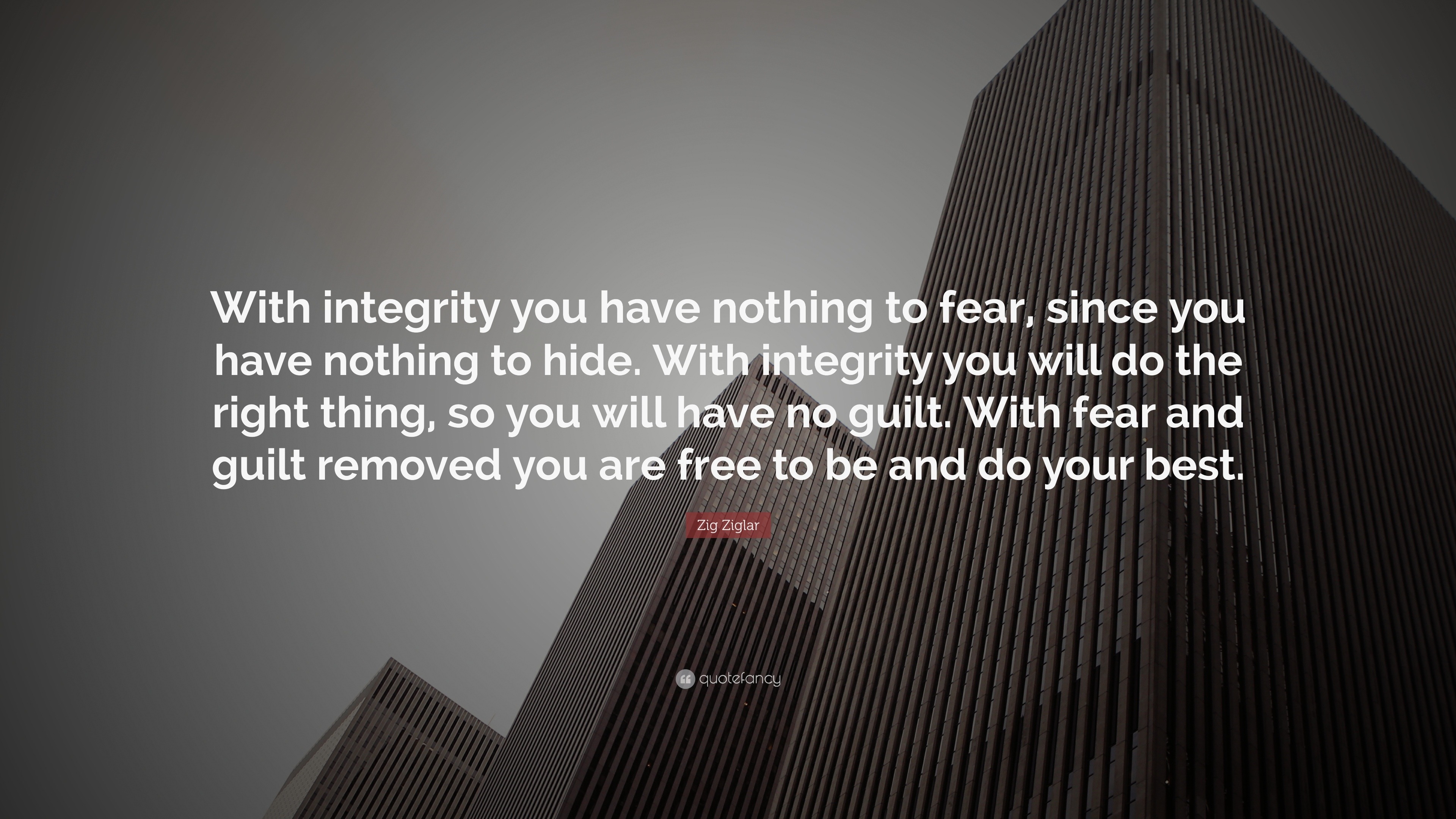 Zig Ziglar Quote: “With Integrity You Have Nothing To Fear, Since You ...