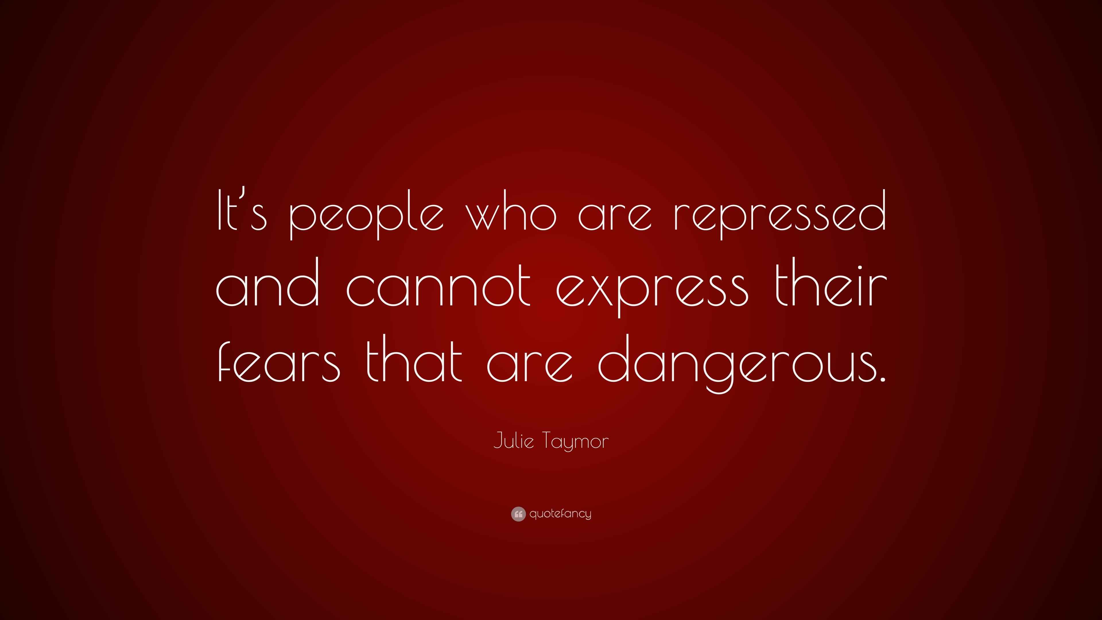 Julie Taymor Quote: “It’s people who are repressed and cannot express ...
