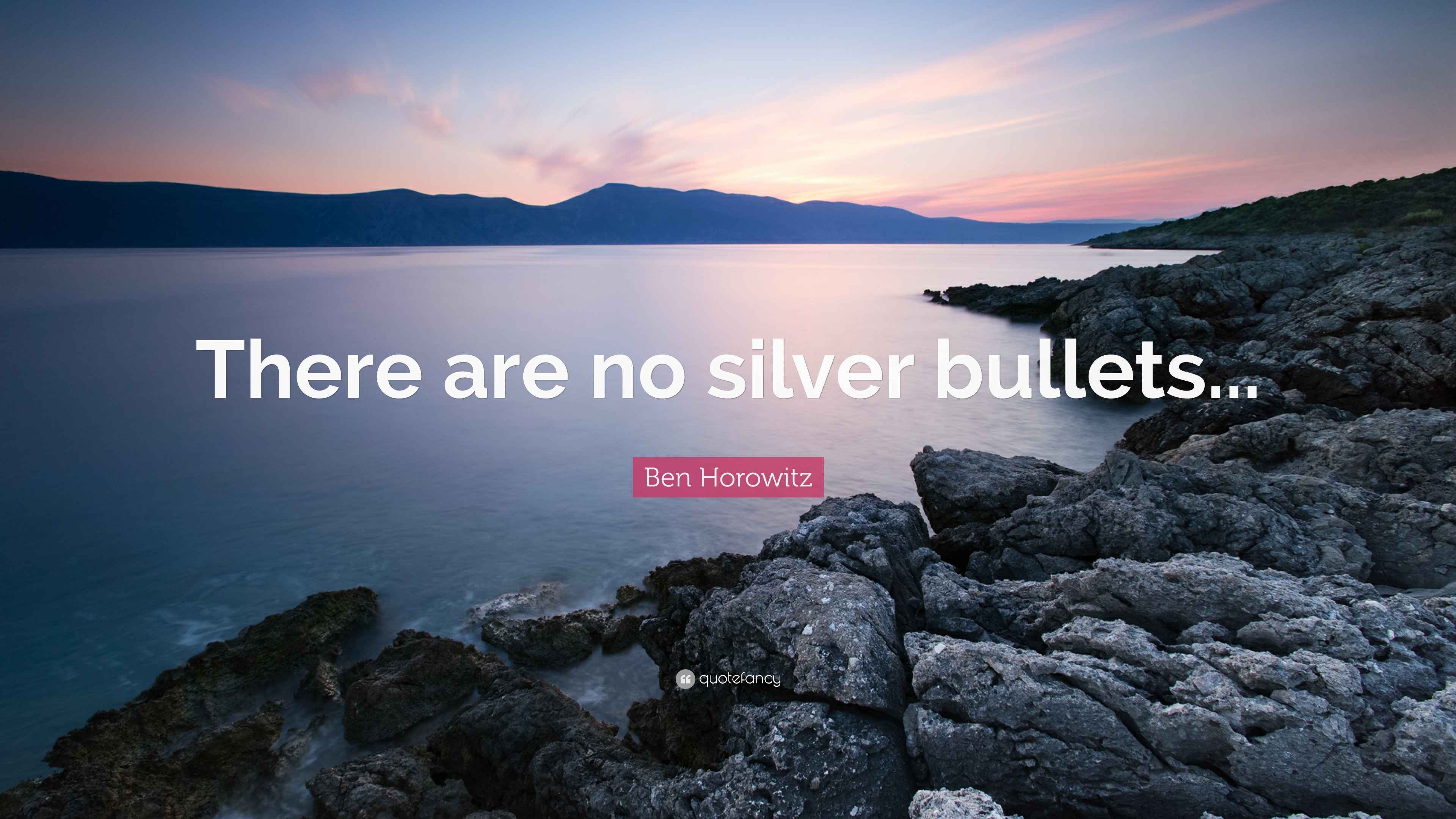 Ben Horowitz Quote “There are no silver bullets...”