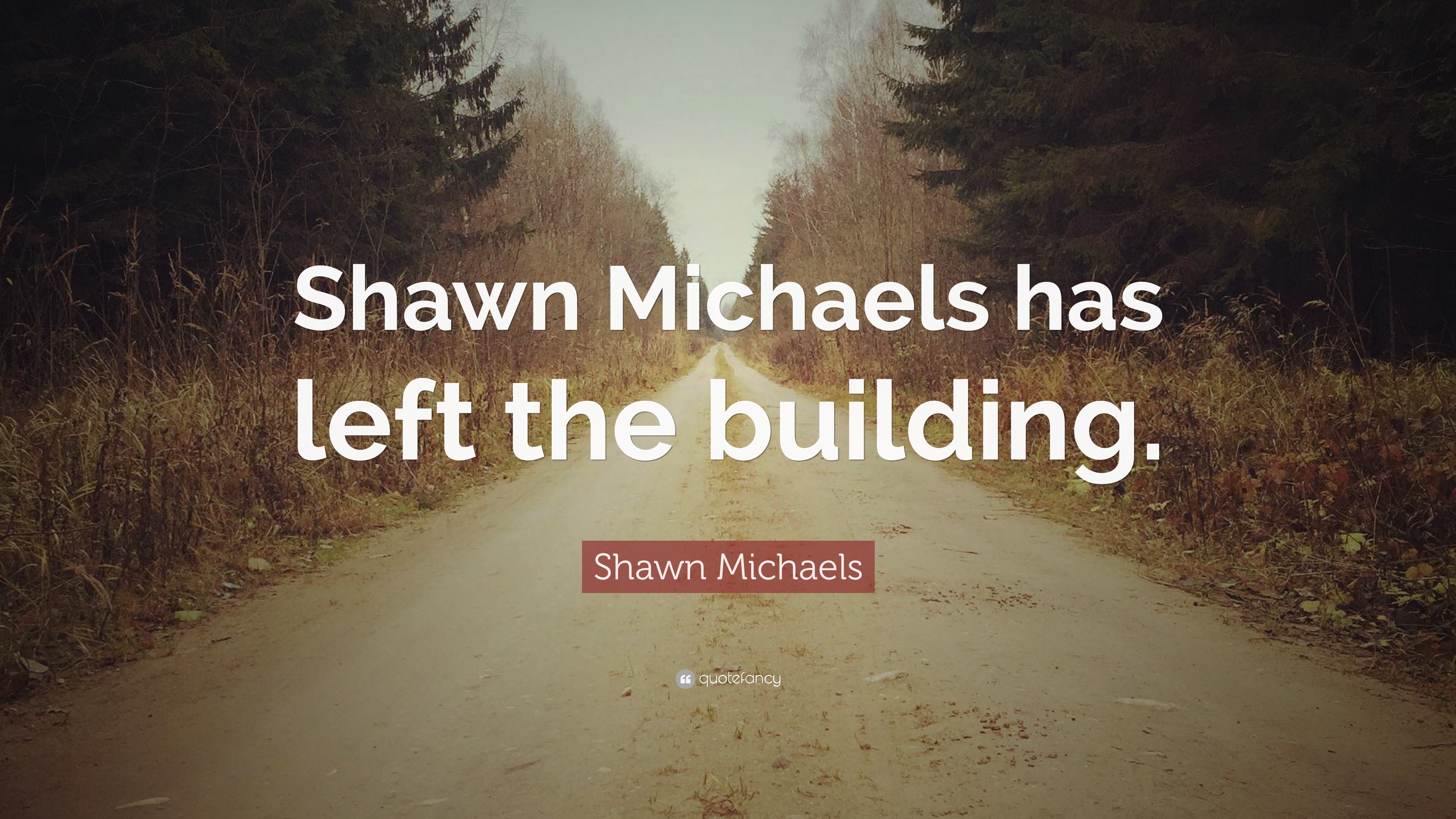 Shawn Michaels Quote “Shawn Michaels has left the building.”