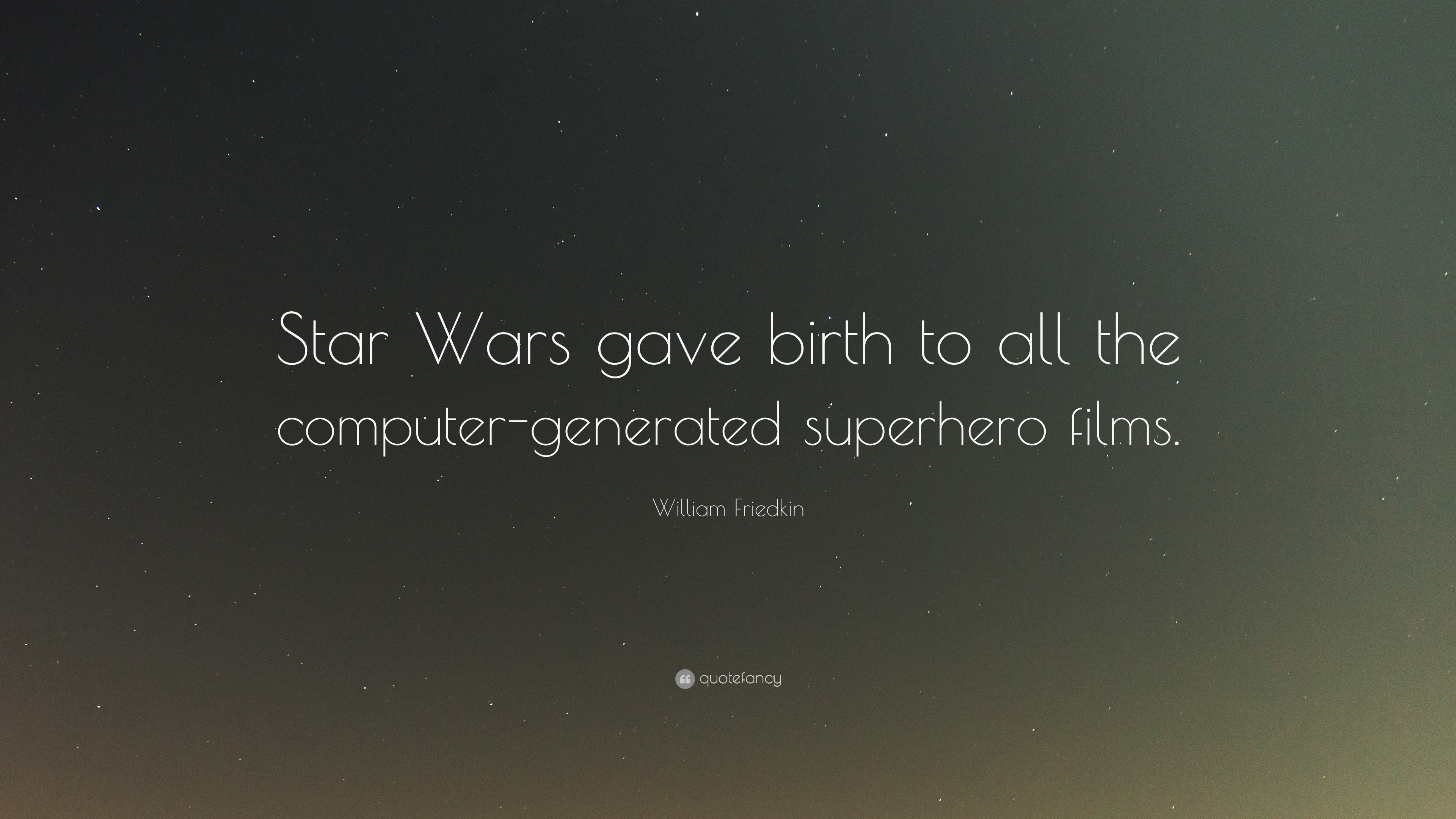 William Friedkin Quote: “Star Wars gave birth to all the computer-generated  superhero films.”
