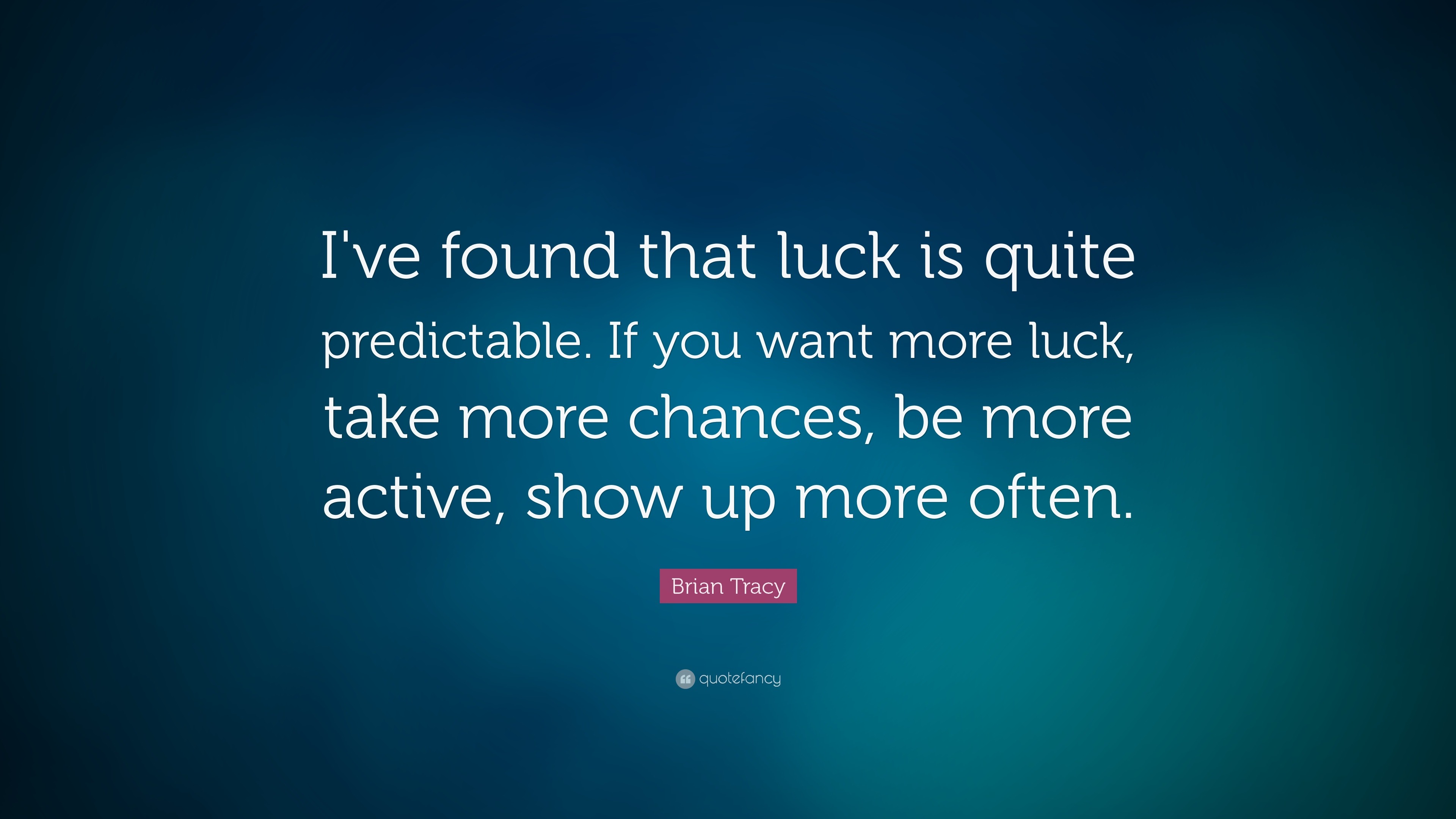 brian-tracy-quote-i-ve-found-that-luck-is-quite-predictable-if-you