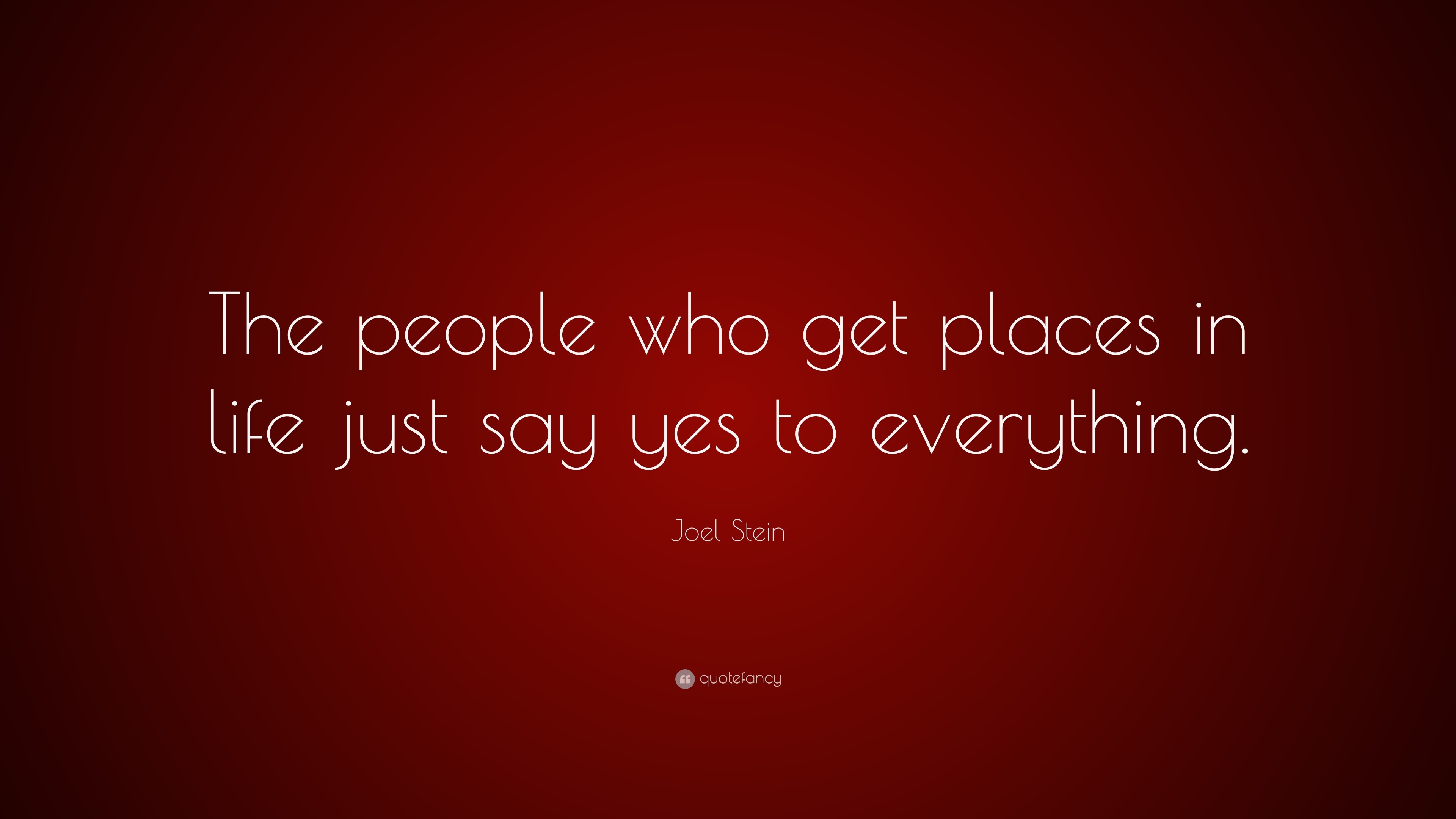 Joel Stein Quote “The people who places in life just say yes to